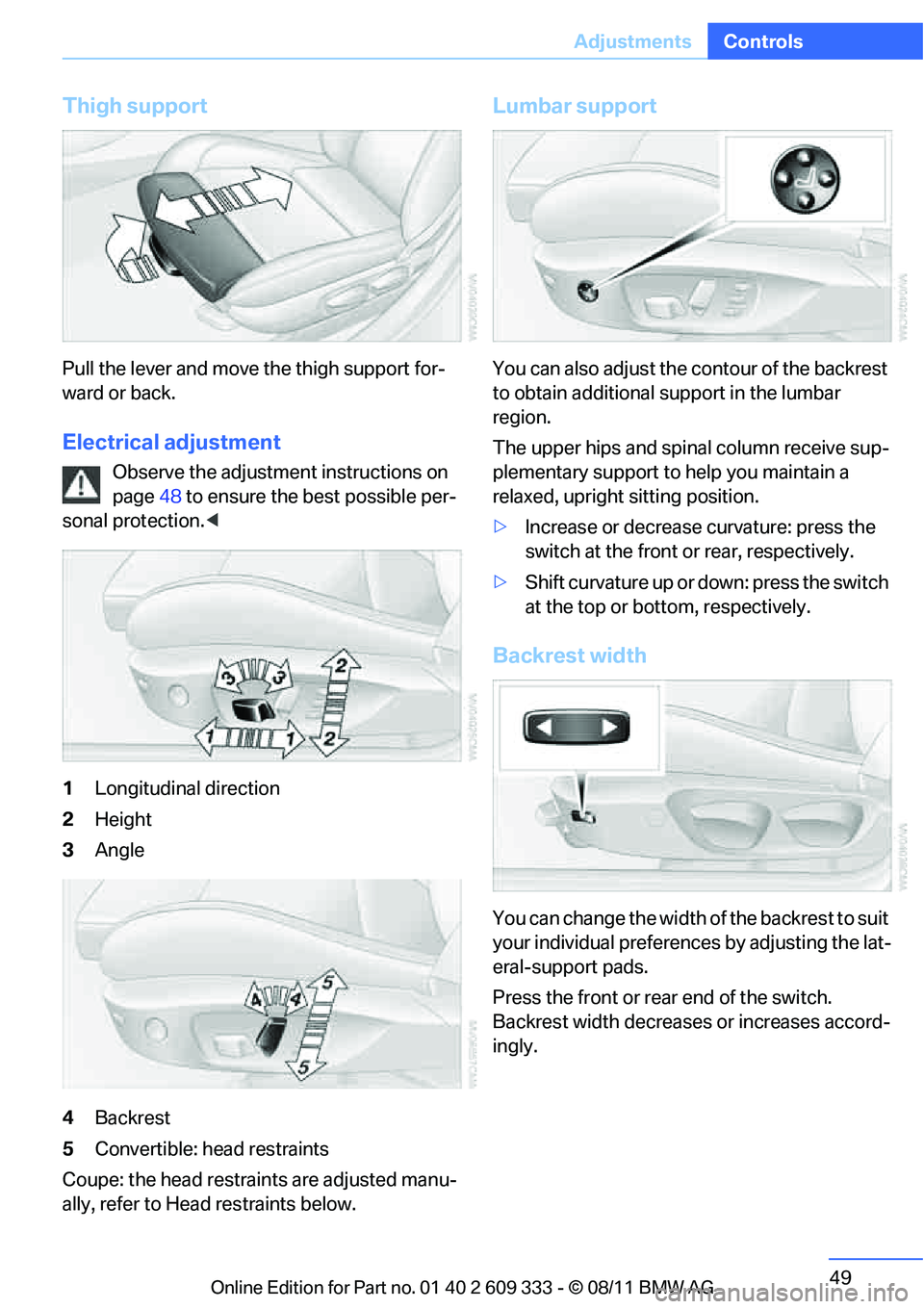 BMW 335I CONVERTIBLE 2012  Owners Manual 49
Adjustments
Controls
Thigh support
Pull the lever and move the thigh support for-
ward or back.
Electrical adjustment
Observe the adjustment instructions on 
page
48 to ensure the best possible per