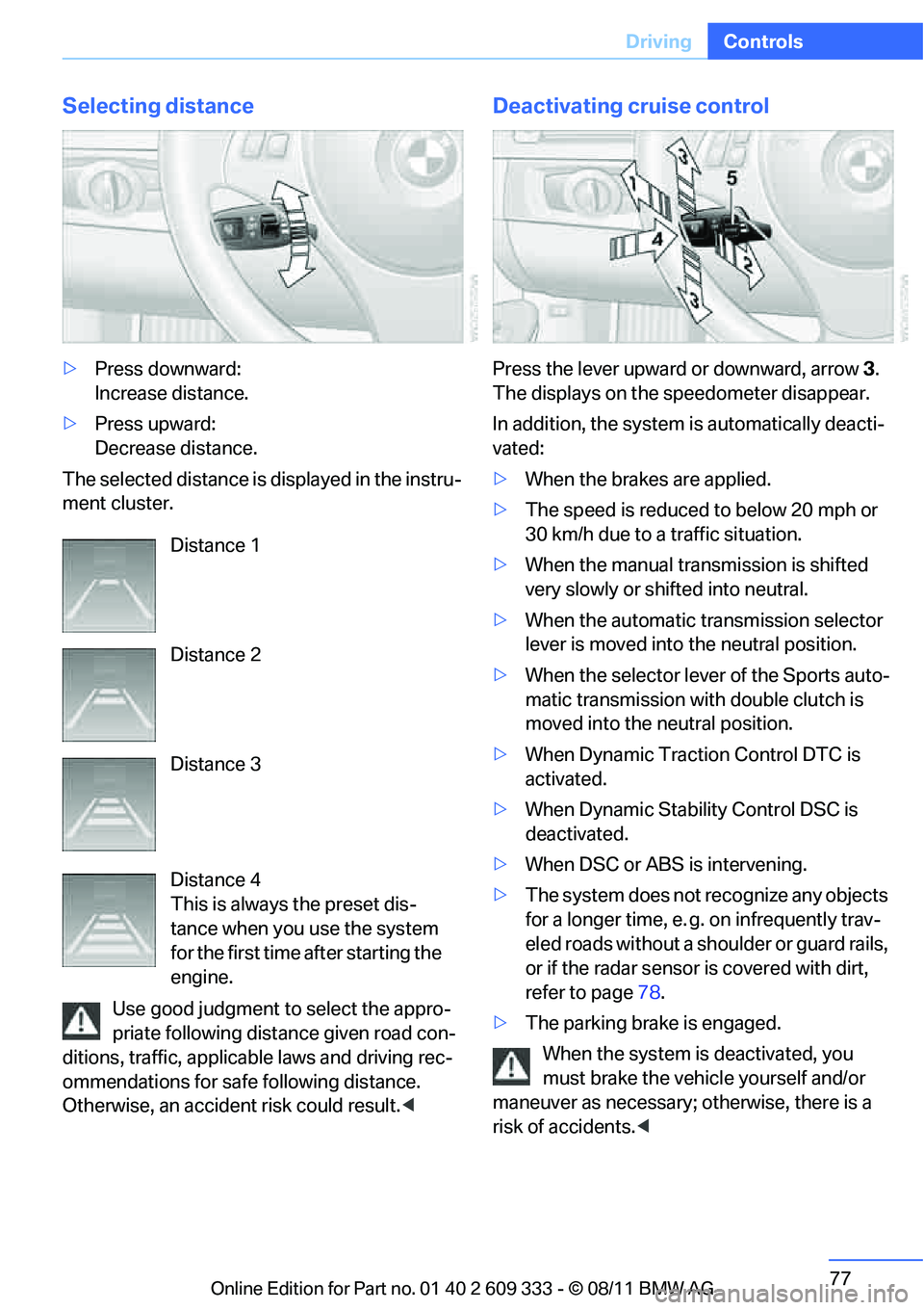BMW 335I CONVERTIBLE 2012 Owners Manual 77
Driving
Controls
Selecting distance
>
Press downward:
Increase distance.
> Press upward:
Decrease distance.
The selected distance is displayed in the instru-
ment cluster.
Use good judgment to s BMW 335I CONVERTIBLE 2012 Owners Manual 77
Driving
Controls
Selecting distance
>
Press downward:
Increase distance.
> Press upward:
Decrease distance.
The selected distance is displayed in the instru-
ment cluster.
Use good judgment to s