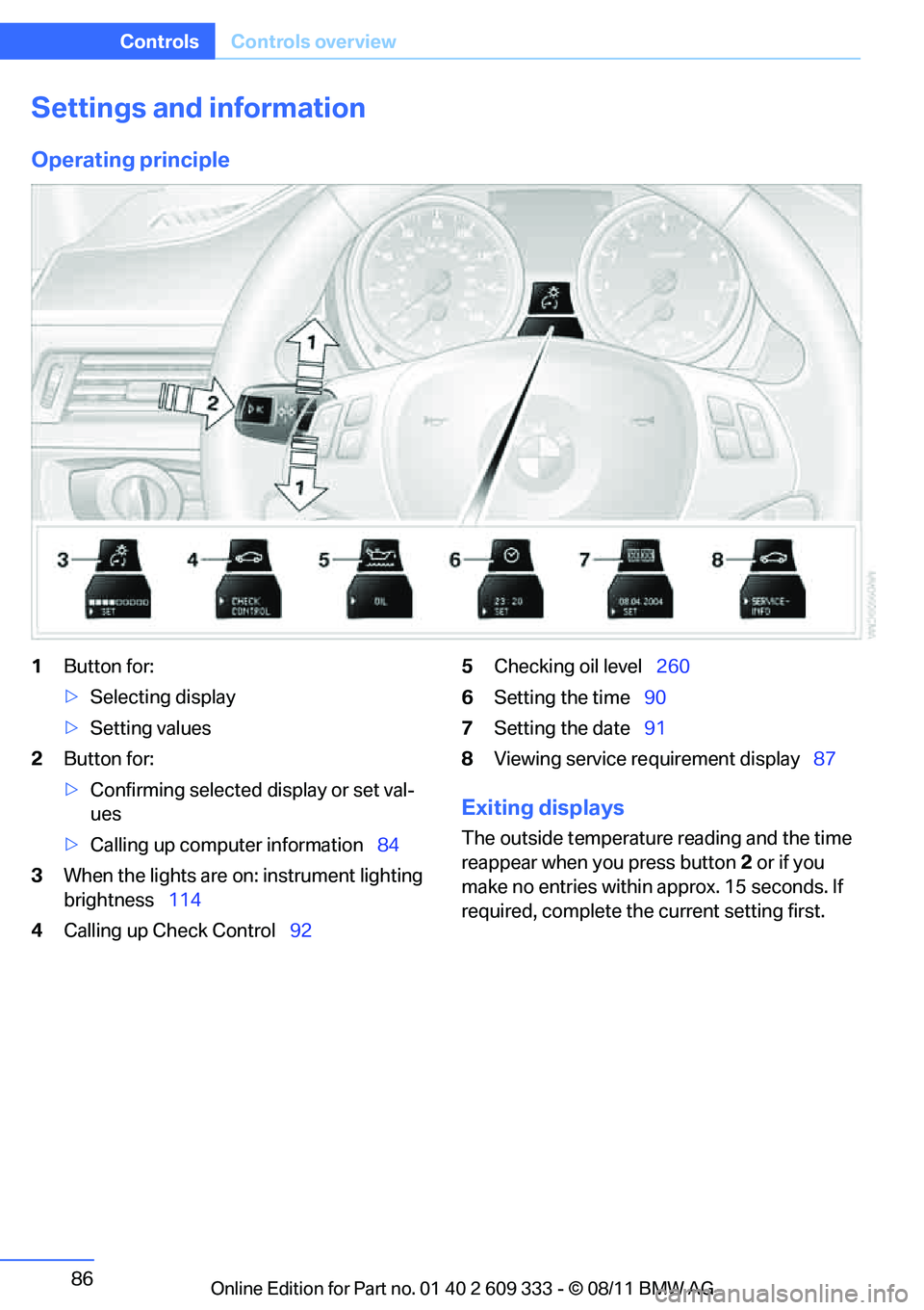 BMW 335I CONVERTIBLE 2012  Owners Manual 86
ControlsControls overview
Settings and information
Operating principle
1Button for:
>Selecting display
> Setting values
2 Button for:
>Confirming selected display or set val-
ues
> Calling up compu