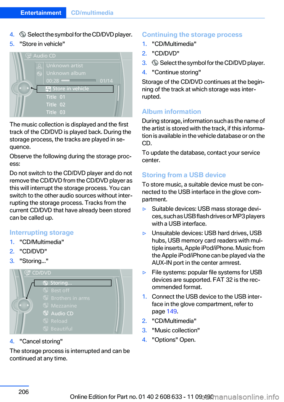 BMW 335I SEDAN 2012 Owners Manual 4. Select the symbol for the CD/DVD player.5."Store in vehicle"
The music collection is displayed and the first
track of the CD/DVD is played back. During the
storage process, the tracks are BMW 335I SEDAN 2012 Owners Manual 4. Select the symbol for the CD/DVD player.5."Store in vehicle"
The music collection is displayed and the first
track of the CD/DVD is played back. During the
storage process, the tracks are