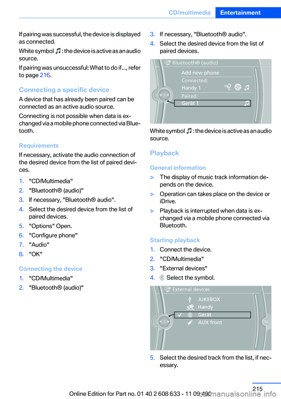 BMW 335I SEDAN 2012  Owners Manual If pairing was successful, the device is displayed
as connected.
White symbol  
  : the device is active as an audio
source.
If pairing was unsuccessful: What to do if..., refer
to page  216.
Connecti