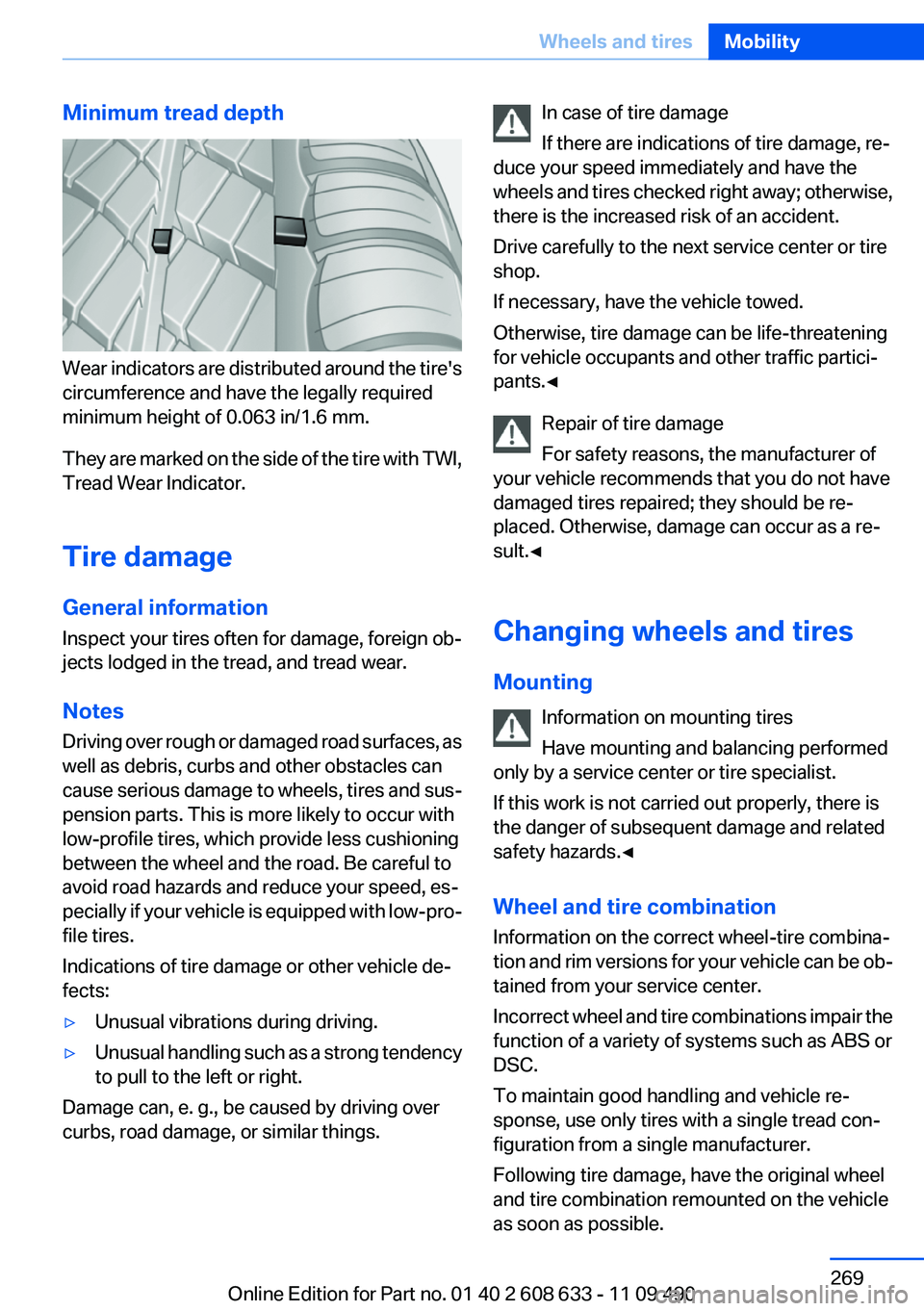 BMW 335I SEDAN 2012  Owners Manual Minimum tread depth
Wear indicators are distributed around the tire's
circumference and have the legally required
minimum height of 0.063 in/1.6 mm.
They are marked on the side of the tire with TW