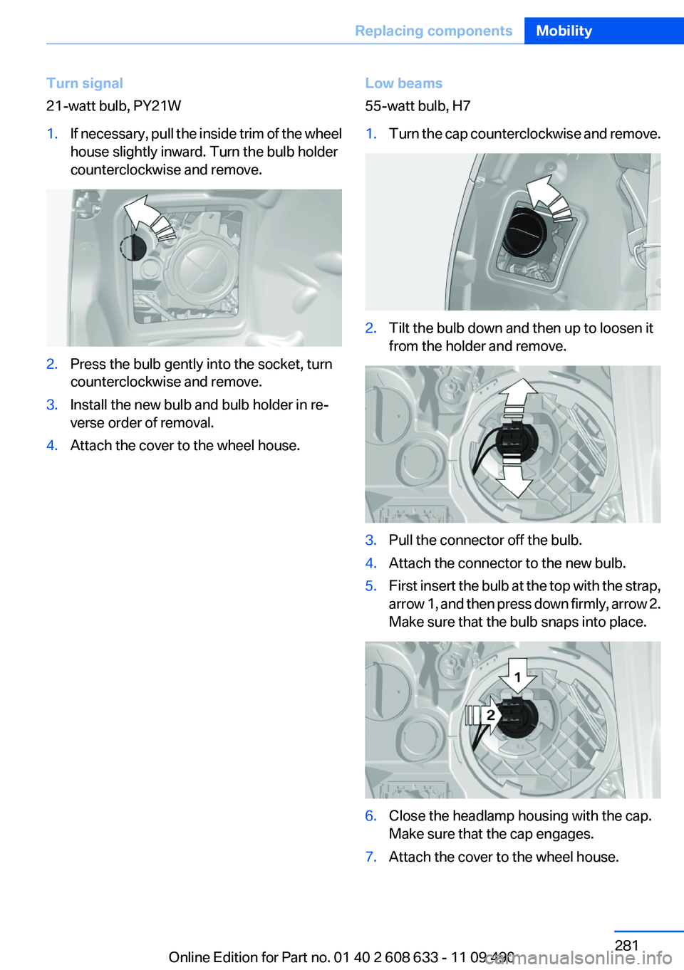 BMW 335I SEDAN 2012  Owners Manual Turn signal
21-watt bulb, PY21W1.If necessary, pull the inside trim of the wheel
house slightly inward. Turn the bulb holder
counterclockwise and remove.2.Press the bulb gently into the socket, turn
c