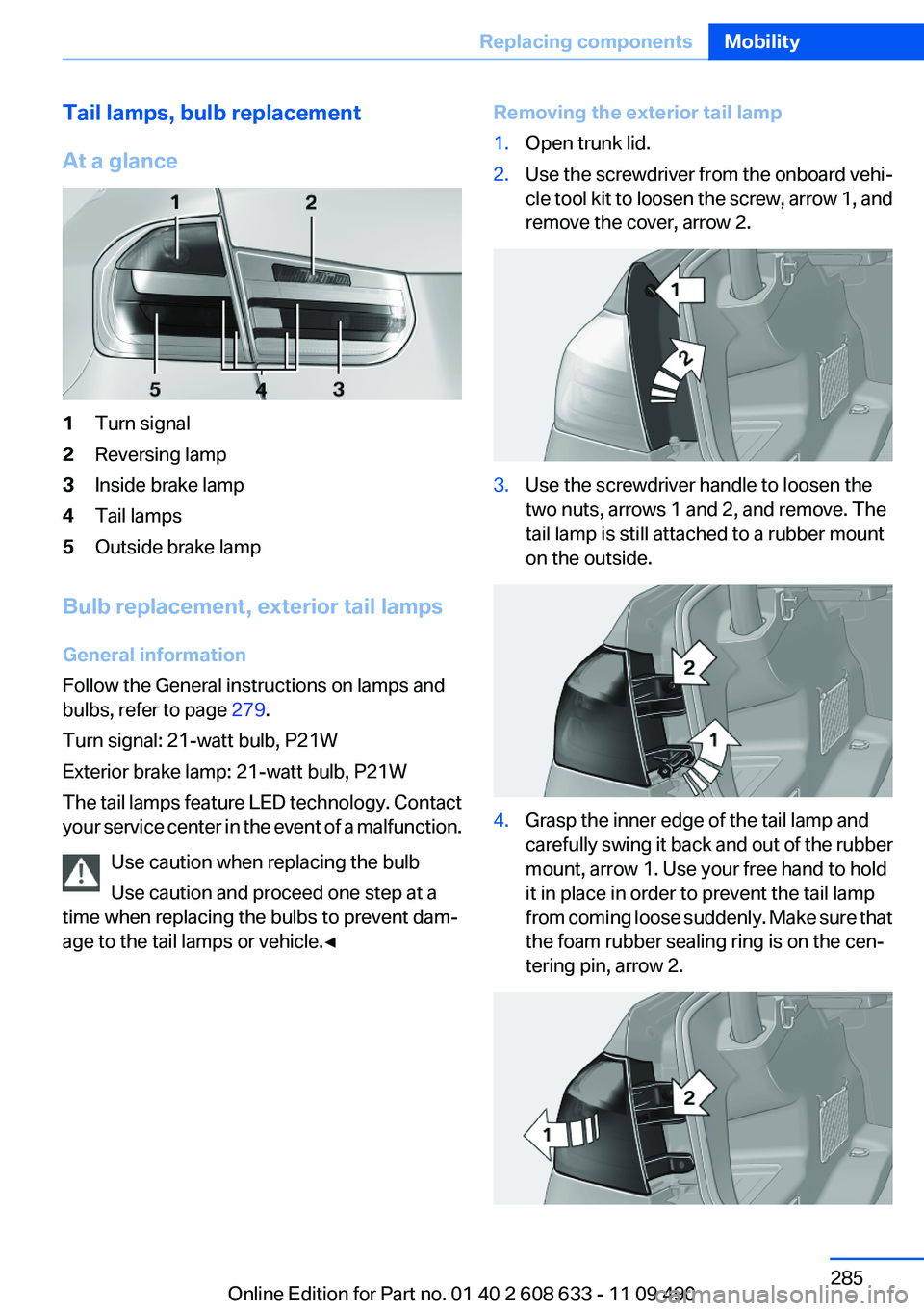 BMW 335I SEDAN 2012  Owners Manual Tail lamps, bulb replacement
At a glance1Turn signal2Reversing lamp3Inside brake lamp4Tail lamps5Outside brake lamp
Bulb replacement, exterior tail lamps
General information
Follow the General instruc
