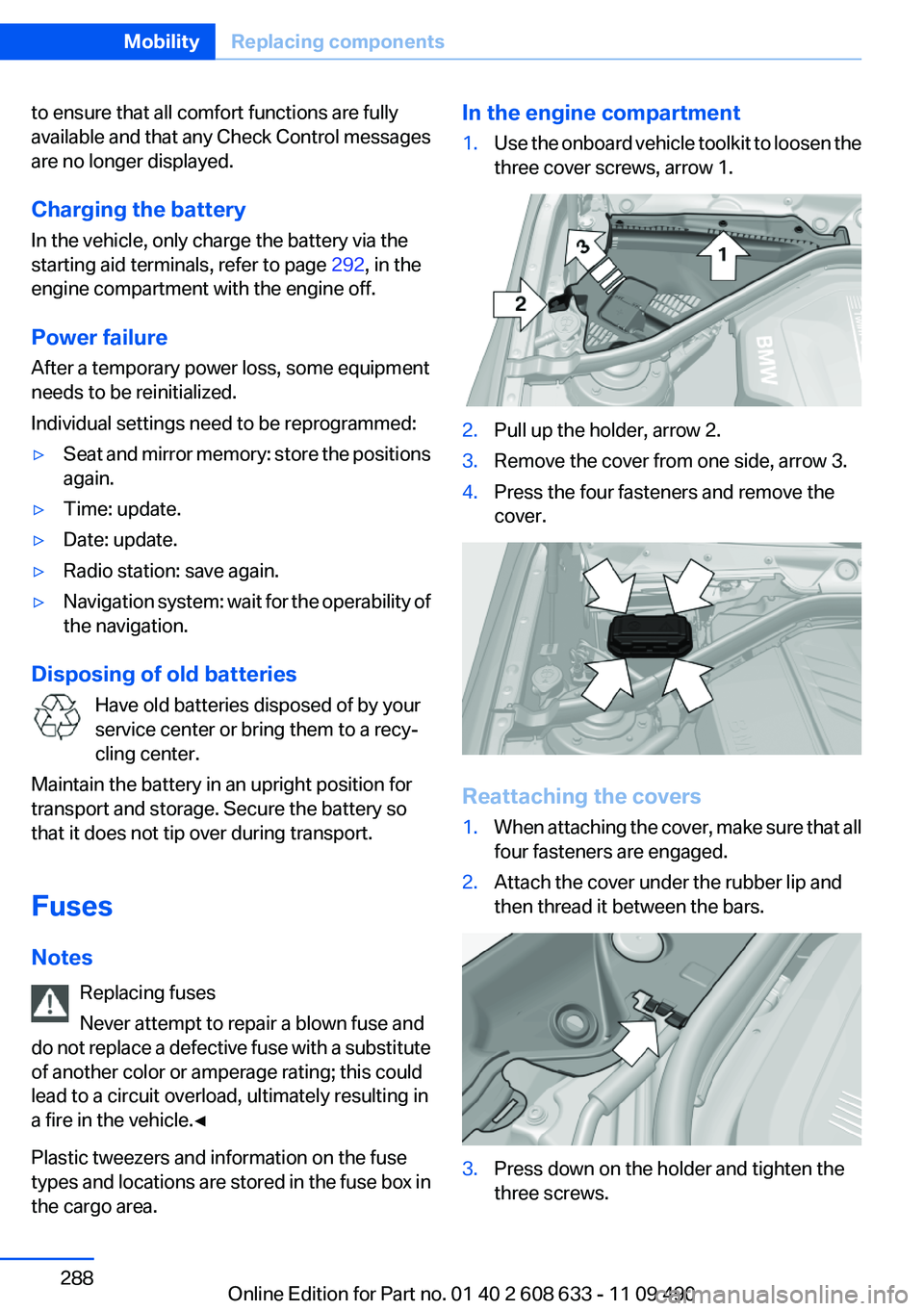 BMW 335I SEDAN 2012  Owners Manual to ensure that all comfort functions are fully
available and that any Check Control messages
are no longer displayed.
Charging the battery
In the vehicle, only charge the battery via the
starting aid 