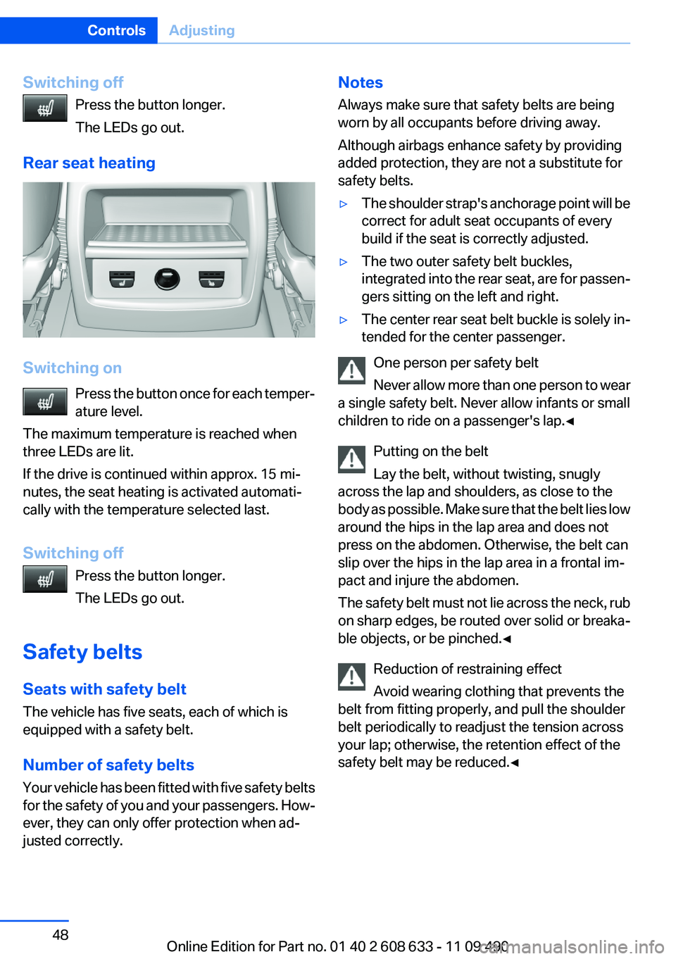 BMW 335I SEDAN 2012 Owners Manual Switching offPress the button longer.
The LEDs go out.
Rear seat heating
Switching on Press the button once for each temper‐
ature level.
The maximum temperature is reached when
three LEDs are lit.
BMW 335I SEDAN 2012 Owners Manual Switching offPress the button longer.
The LEDs go out.
Rear seat heating
Switching on Press the button once for each temper‐
ature level.
The maximum temperature is reached when
three LEDs are lit.