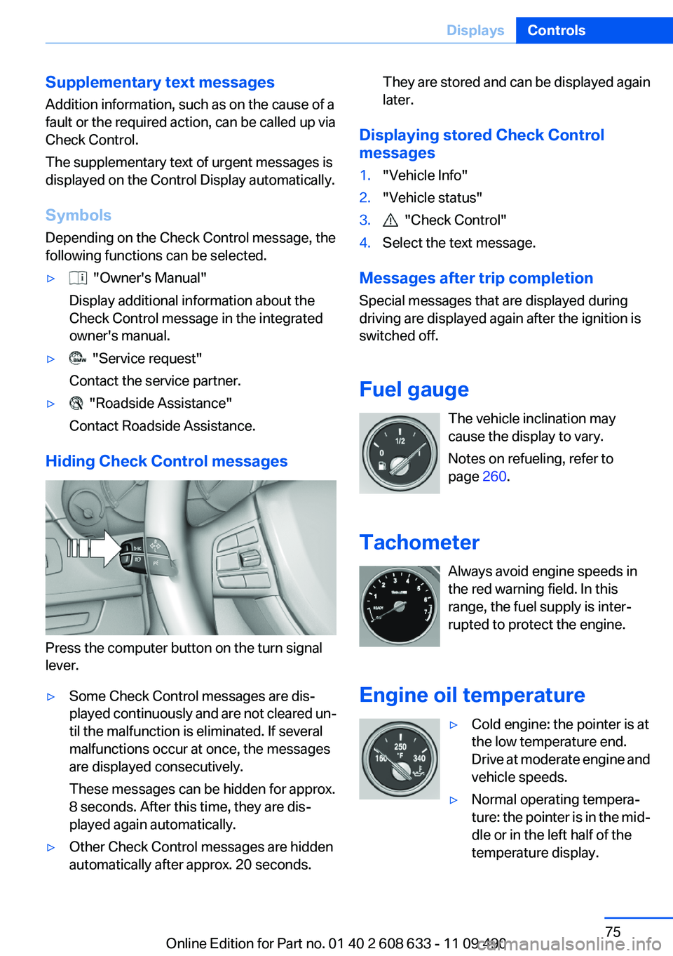 BMW 335I SEDAN 2012 Owners Manual Supplementary text messages
Addition information, such as on the cause of a
fault or the required action, can be called up via
Check Control.
The supplementary text of urgent messages is
displayed on BMW 335I SEDAN 2012 Owners Manual Supplementary text messages
Addition information, such as on the cause of a
fault or the required action, can be called up via
Check Control.
The supplementary text of urgent messages is
displayed on