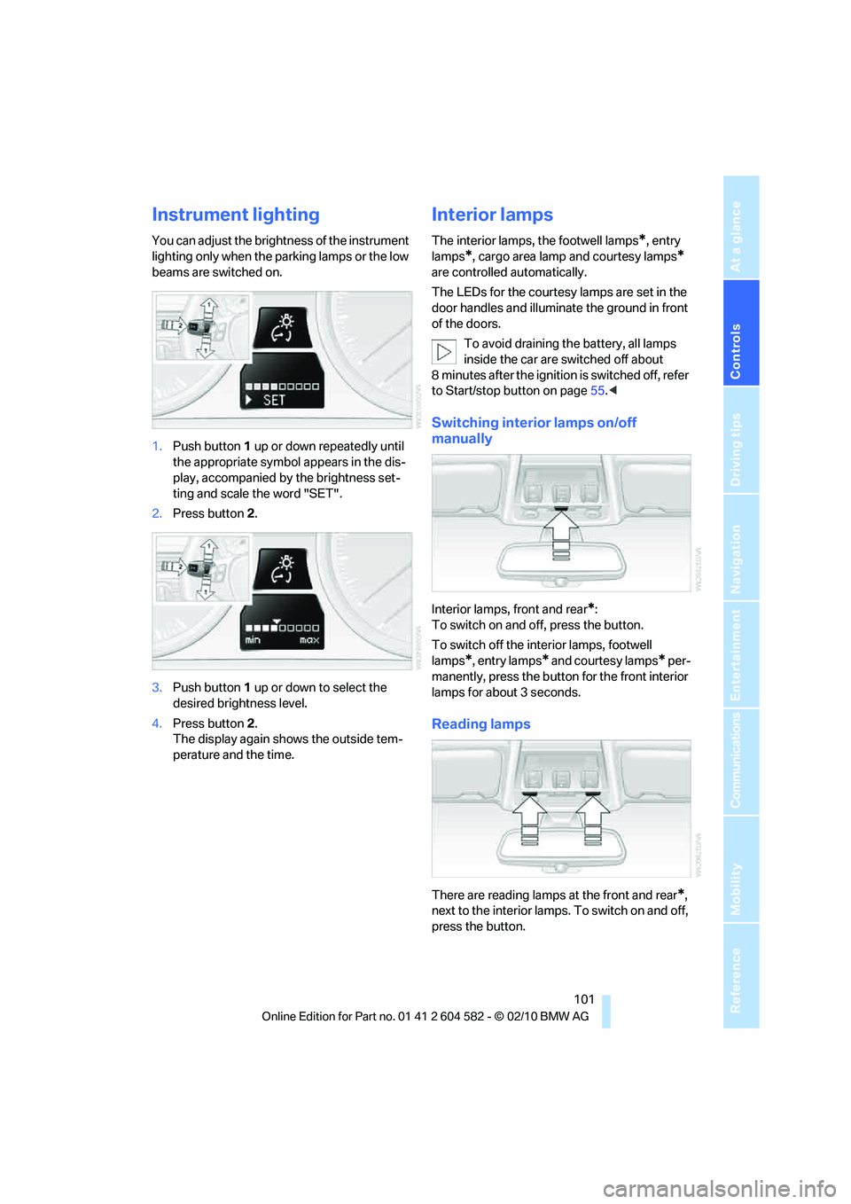 BMW 335I XDRIVE 2011 Owners Manual Controls
101Reference
At a glance
Driving tips
Communications
Navigation
Entertainment
Mobility
Instrument lighting
You can adjust the brightness of the instrument
lighting only when the parking lam BMW 335I XDRIVE 2011 Owners Manual Controls
101Reference
At a glance
Driving tips
Communications
Navigation
Entertainment
Mobility
Instrument lighting
You can adjust the brightness of the instrument
lighting only when the parking lam