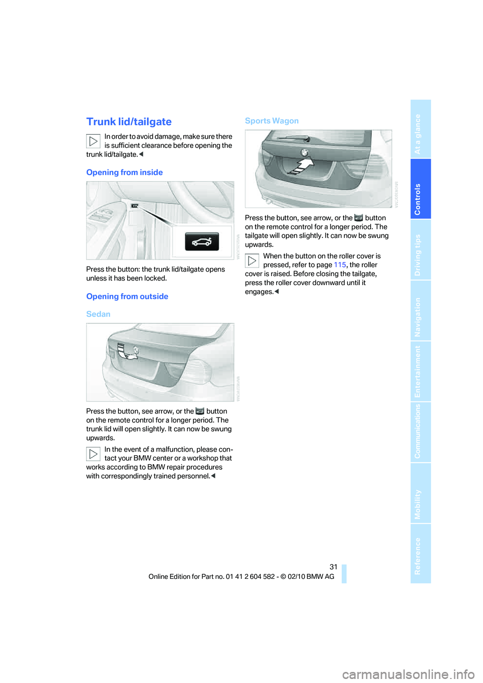 BMW 335I XDRIVE 2011 Owners Manual Controls
31Reference
At a glance
Driving tips
Communications
Navigation
Entertainment
Mobility
Trunk lid/tailgate
In order to avoid damage, make sure there
is sufficient clearance before opening the BMW 335I XDRIVE 2011 Owners Manual Controls
31Reference
At a glance
Driving tips
Communications
Navigation
Entertainment
Mobility
Trunk lid/tailgate
In order to avoid damage, make sure there
is sufficient clearance before opening the