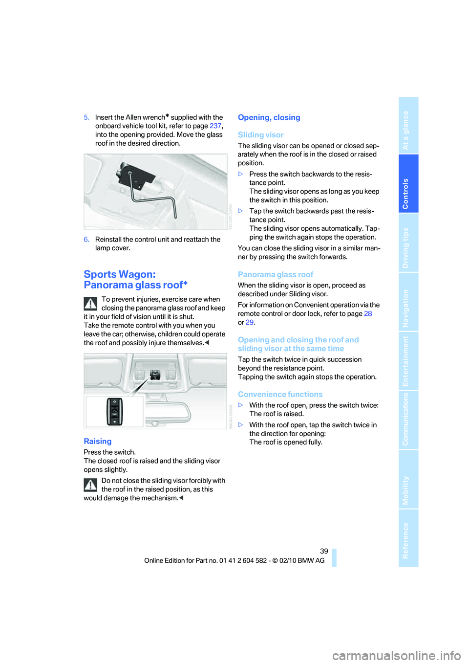 BMW 335I XDRIVE 2011 Owners Manual Controls
39Reference
At a glance
Driving tips
Communications
Navigation
Entertainment
Mobility
5.Insert the Allen wrench* supplied with the
onboard vehicle tool kit, refer to page237,
into the open BMW 335I XDRIVE 2011 Owners Manual Controls
39Reference
At a glance
Driving tips
Communications
Navigation
Entertainment
Mobility
5.Insert the Allen wrench* supplied with the
onboard vehicle tool kit, refer to page237,
into the open