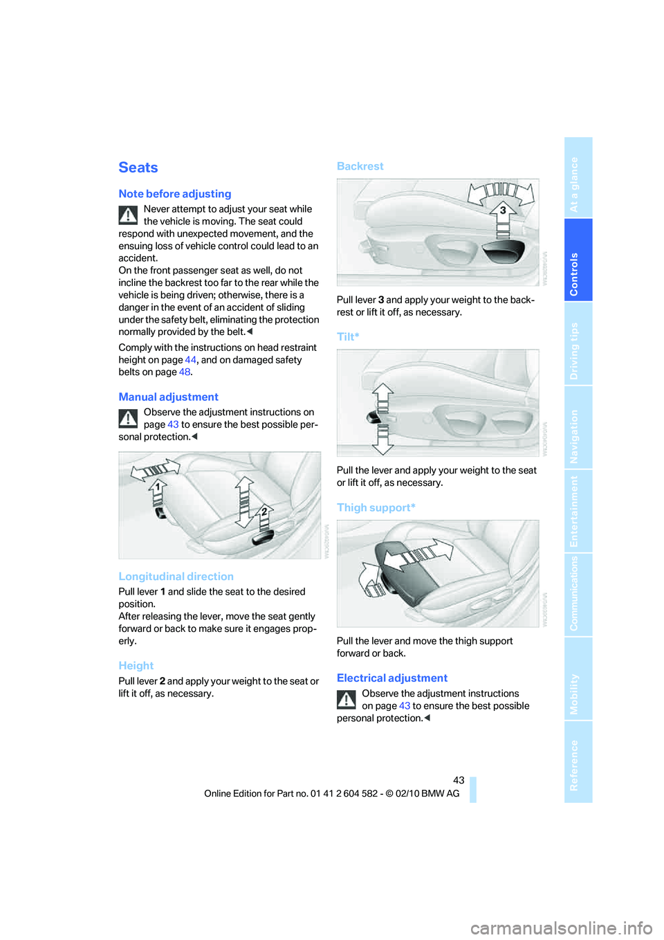 BMW 335I XDRIVE 2011 Owners Manual Controls
43Reference
At a glance
Driving tips
Communications
Navigation
Entertainment
Mobility
Seats
Note before adjusting
Never attempt to adjust your seat while
the vehicle is moving. The seat cou BMW 335I XDRIVE 2011 Owners Manual Controls
43Reference
At a glance
Driving tips
Communications
Navigation
Entertainment
Mobility
Seats
Note before adjusting
Never attempt to adjust your seat while
the vehicle is moving. The seat cou
