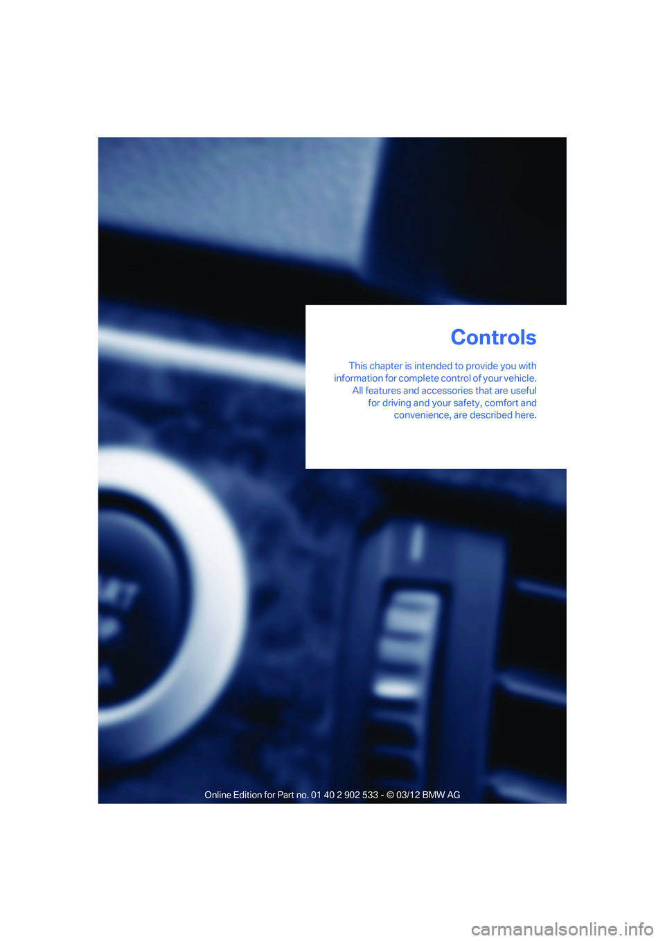 BMW 335I XDRIVE COUPE 2013  Owners Manual This chapter is intended to provide you with
information for complete control of your vehicle.
All features and accessories that are usefulfor driving and your safety, comfort and convenience, are des