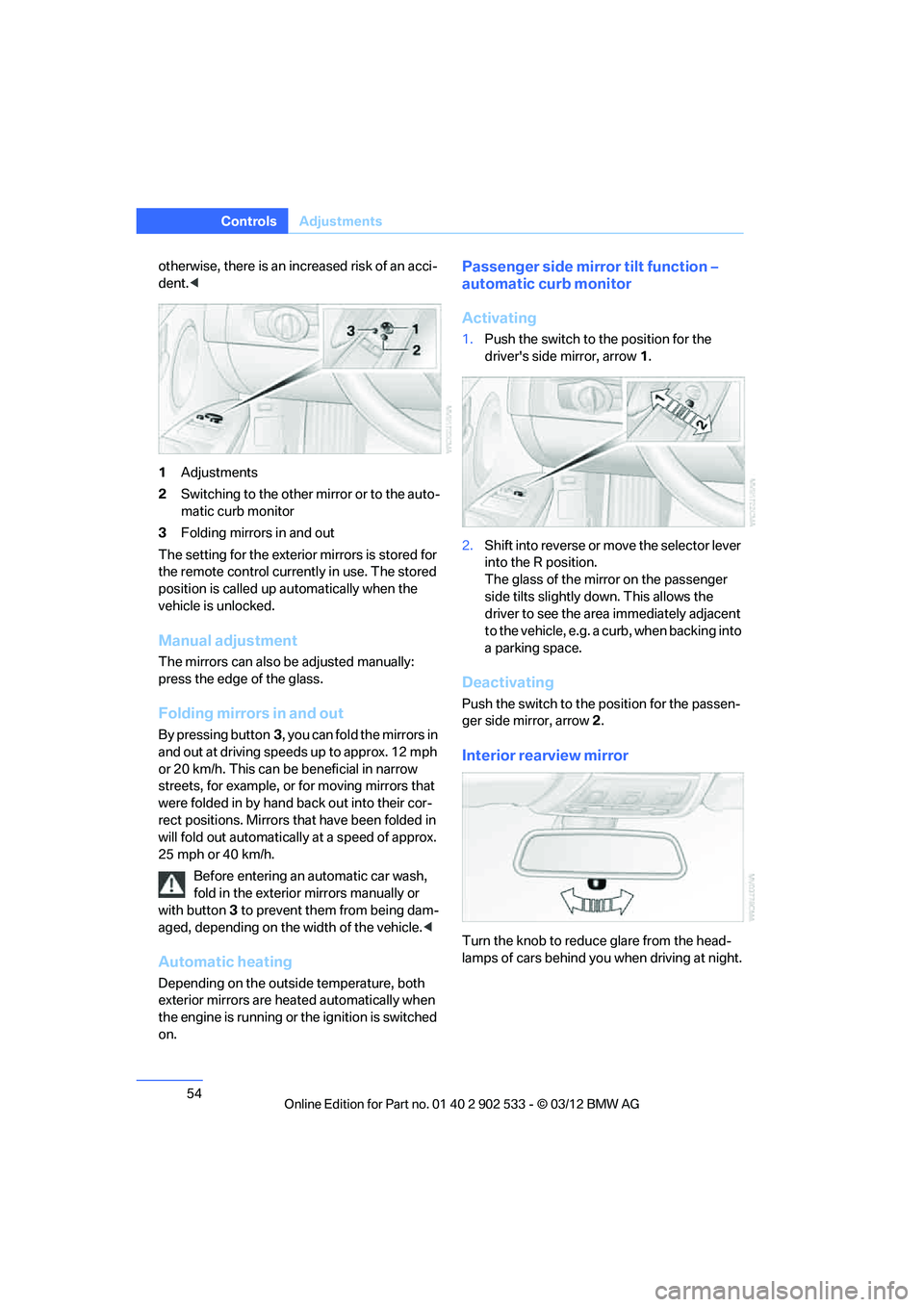 BMW 335I XDRIVE COUPE 2013  Owners Manual 54
ControlsAdjustments
otherwise, there is an increased risk of an acci-
dent.<
1 Adjustments
2 Switching to the other mirror or to the auto-
matic curb monitor
3 Folding mirrors in and out
The settin