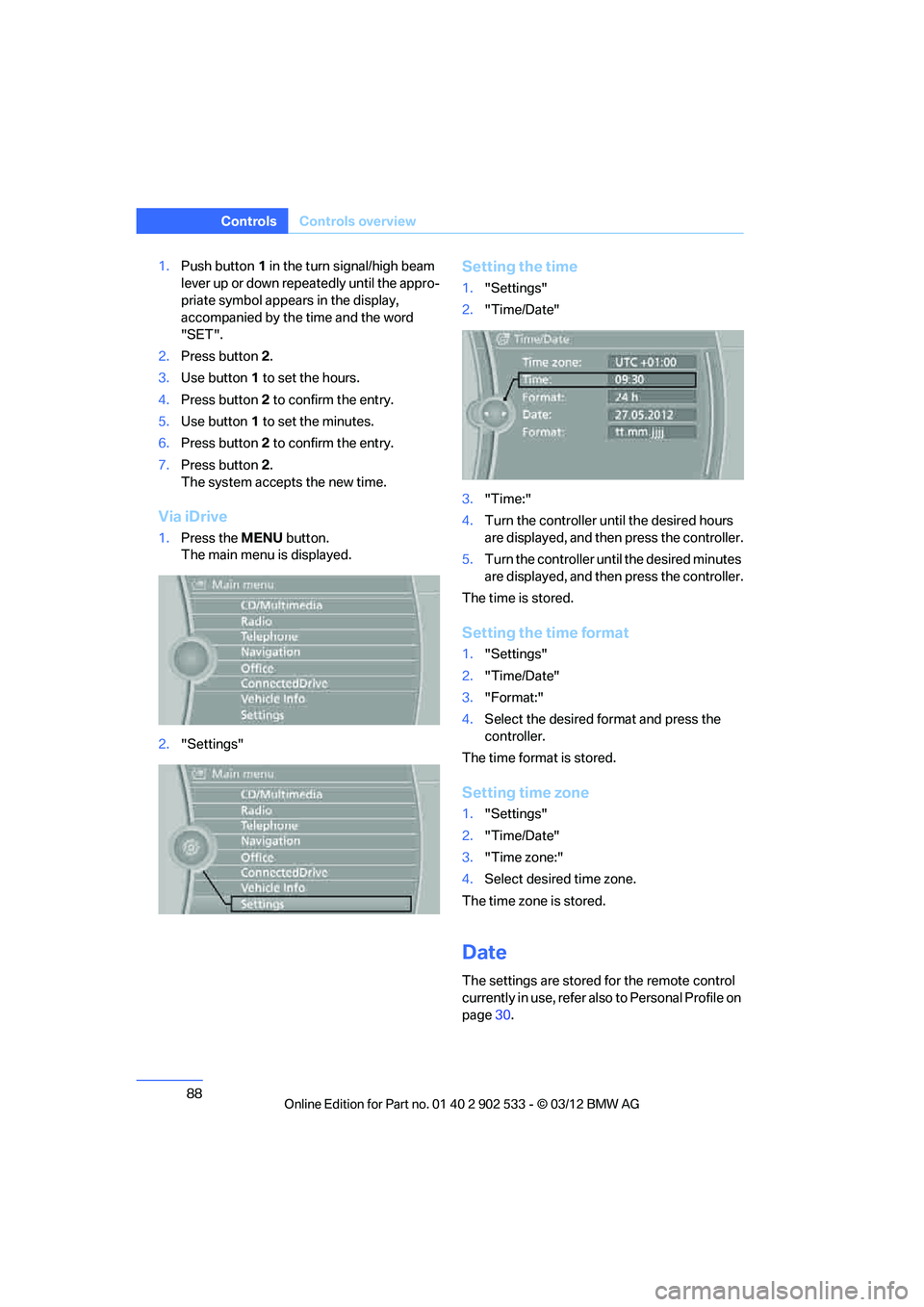 BMW 335I XDRIVE COUPE 2013  Owners Manual 88
ControlsControls overview
1.Push button 1 in the turn signal/high beam 
lever up or down repeatedly until the appro-
priate symbol appears in the display, 
accompanied by the time and the word 
"SE