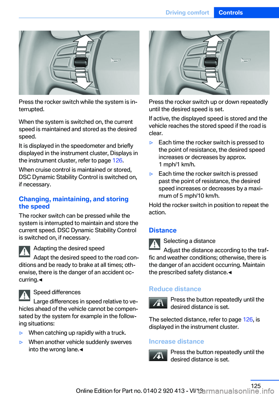 BMW 335I XDRIVE GRAN TURISMO 2014 Owners Manual Press the rocker switch while the system is in‐
terrupted.
When the system is switched on, the current
speed is maintained and stored as the desired
speed.
It is displayed in the speedometer and bri BMW 335I XDRIVE GRAN TURISMO 2014 Owners Manual Press the rocker switch while the system is in‐
terrupted.
When the system is switched on, the current
speed is maintained and stored as the desired
speed.
It is displayed in the speedometer and bri