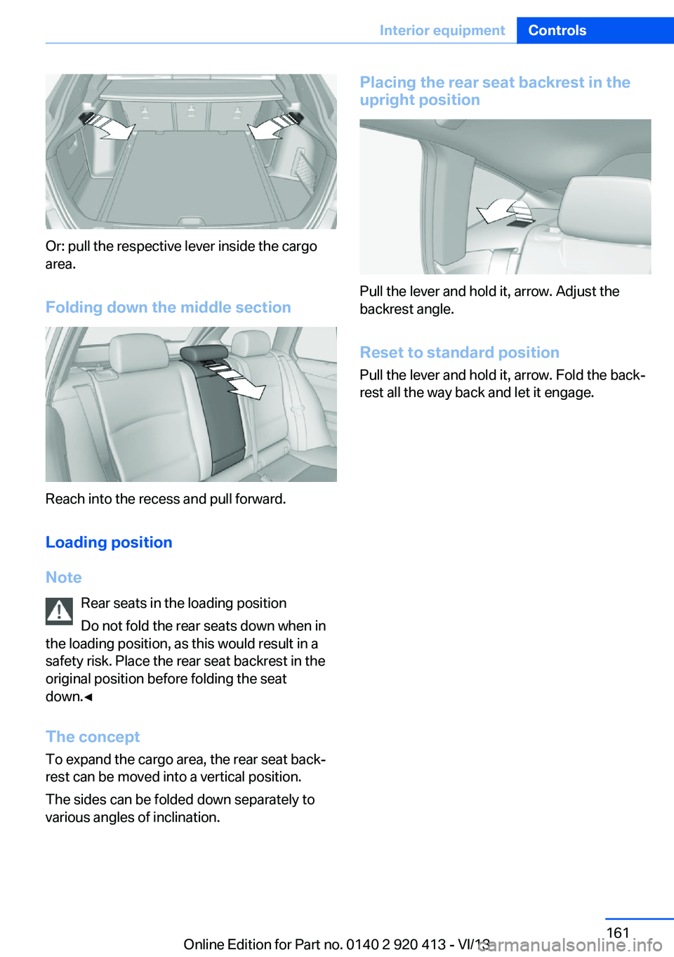 BMW 335I XDRIVE GRAN TURISMO 2014  Owners Manual Or: pull the respective lever inside the cargo
area.
Folding down the middle section
Reach into the recess and pull forward.
Loading position
Note Rear seats in the loading position
Do not fold the re