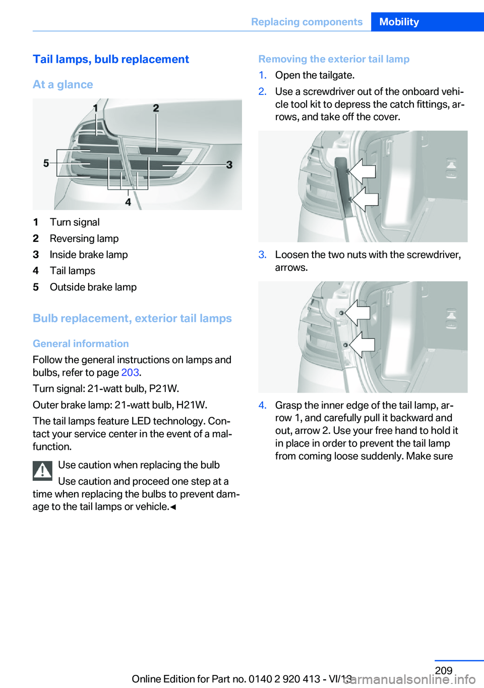 BMW 335I XDRIVE GRAN TURISMO 2014 Owners Manual Tail lamps, bulb replacement
At a glance1Turn signal2Reversing lamp3Inside brake lamp4Tail lamps5Outside brake lamp
Bulb replacement, exterior tail lamps General information
Follow the general instruc BMW 335I XDRIVE GRAN TURISMO 2014 Owners Manual Tail lamps, bulb replacement
At a glance1Turn signal2Reversing lamp3Inside brake lamp4Tail lamps5Outside brake lamp
Bulb replacement, exterior tail lamps General information
Follow the general instruc