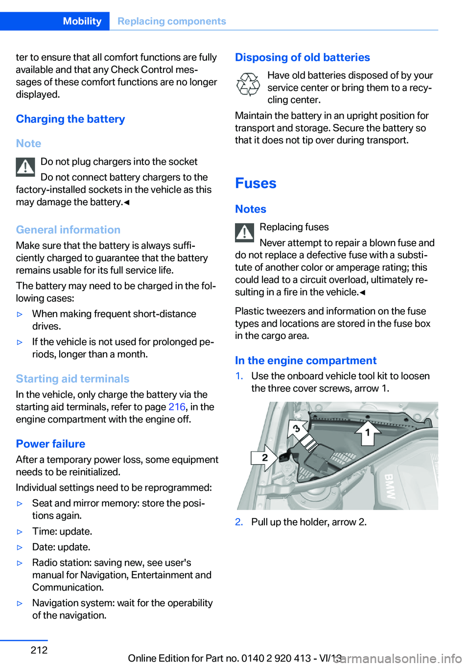 BMW 335I XDRIVE GRAN TURISMO 2014 Owners Manual ter to ensure that all comfort functions are fully
available and that any Check Control mes‐
sages of these comfort functions are no longer
displayed.
Charging the battery
Note Do not plug chargers BMW 335I XDRIVE GRAN TURISMO 2014 Owners Manual ter to ensure that all comfort functions are fully
available and that any Check Control mes‐
sages of these comfort functions are no longer
displayed.
Charging the battery
Note Do not plug chargers