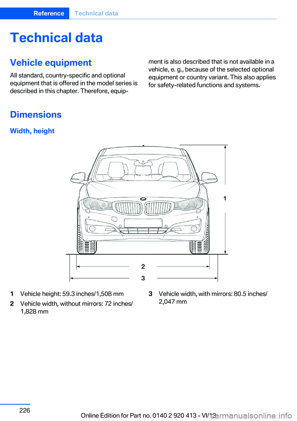 BMW 335I XDRIVE GRAN TURISMO 2014  Owners Manual Technical dataVehicle equipment
All standard, country-specific and optional
equipment that is offered in the model series is
described in this chapter. Therefore, equip‐ment is also described that i