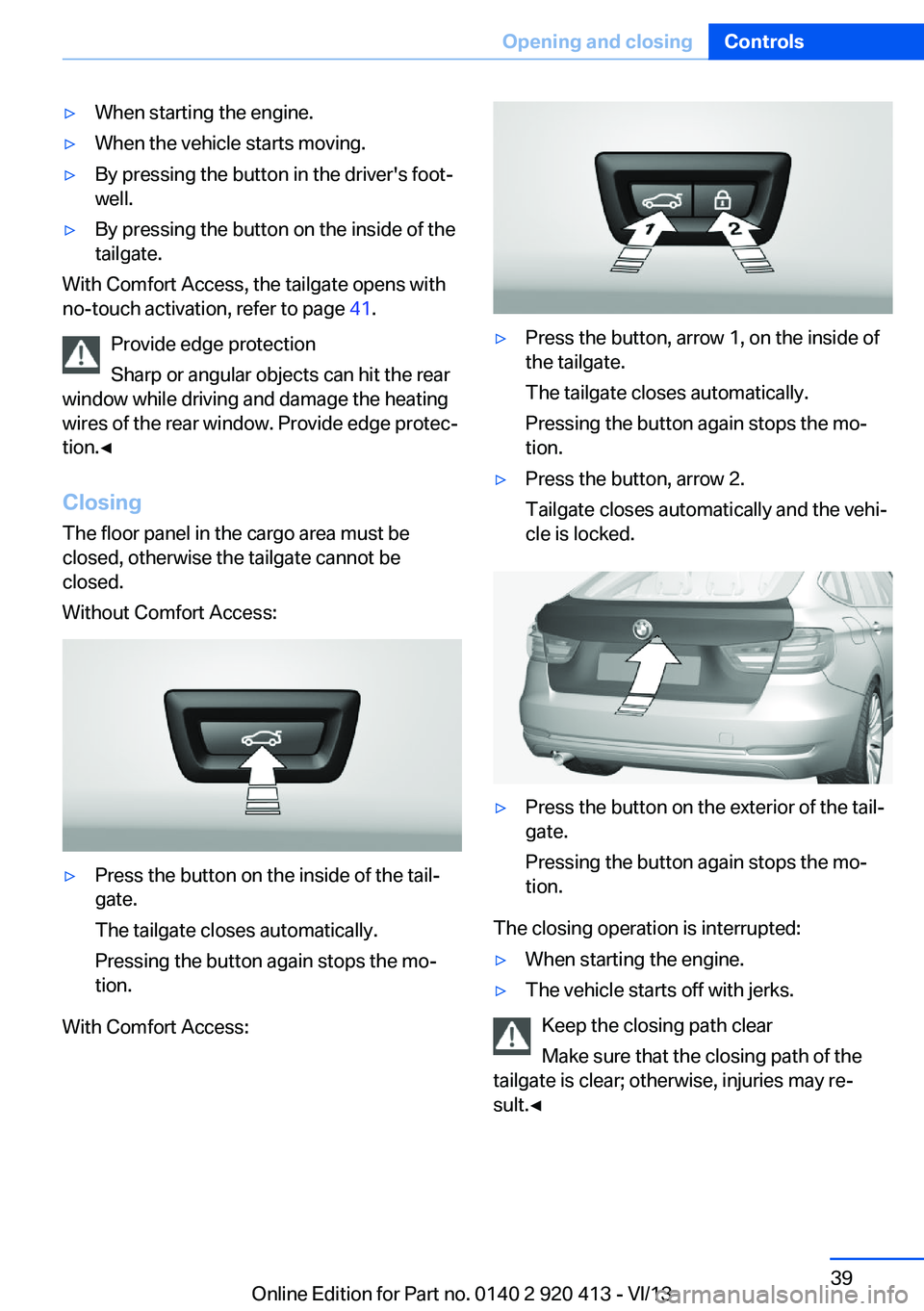 BMW 335I XDRIVE GRAN TURISMO 2014 Owners Manual ▷When starting the engine.▷When the vehicle starts moving.▷By pressing the button in the driver's foot‐
well.▷By pressing the button on the inside of the
tailgate.
With Comfort Access, t BMW 335I XDRIVE GRAN TURISMO 2014 Owners Manual ▷When starting the engine.▷When the vehicle starts moving.▷By pressing the button in the driver's foot‐
well.▷By pressing the button on the inside of the
tailgate.
With Comfort Access, t