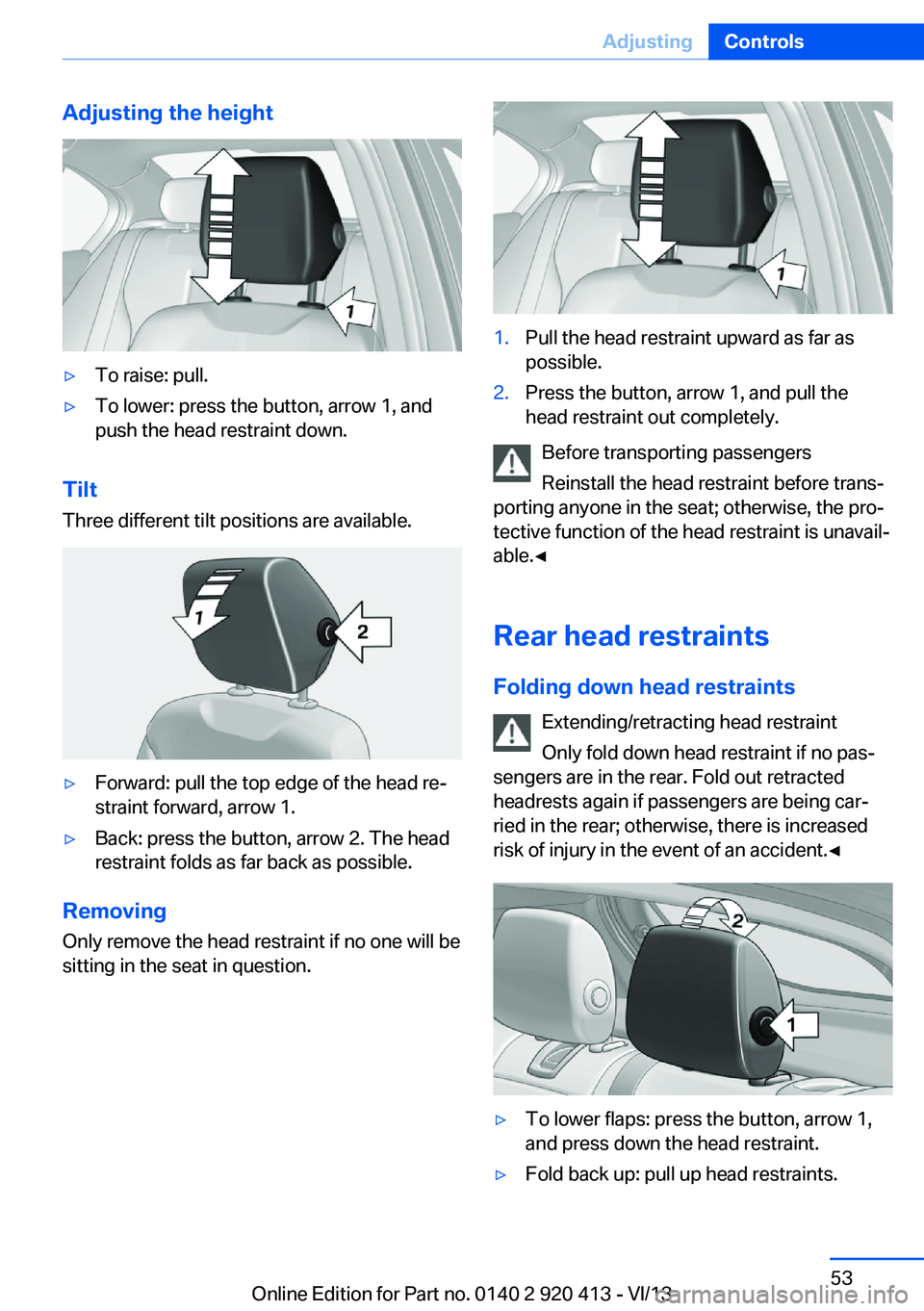 BMW 335I XDRIVE GRAN TURISMO 2014 Owners Manual Adjusting the height▷To raise: pull.▷To lower: press the button, arrow 1, and
push the head restraint down.
Tilt
Three different tilt positions are available.
▷Forward: pull the top edge of the BMW 335I XDRIVE GRAN TURISMO 2014 Owners Manual Adjusting the height▷To raise: pull.▷To lower: press the button, arrow 1, and
push the head restraint down.
Tilt
Three different tilt positions are available.
▷Forward: pull the top edge of the