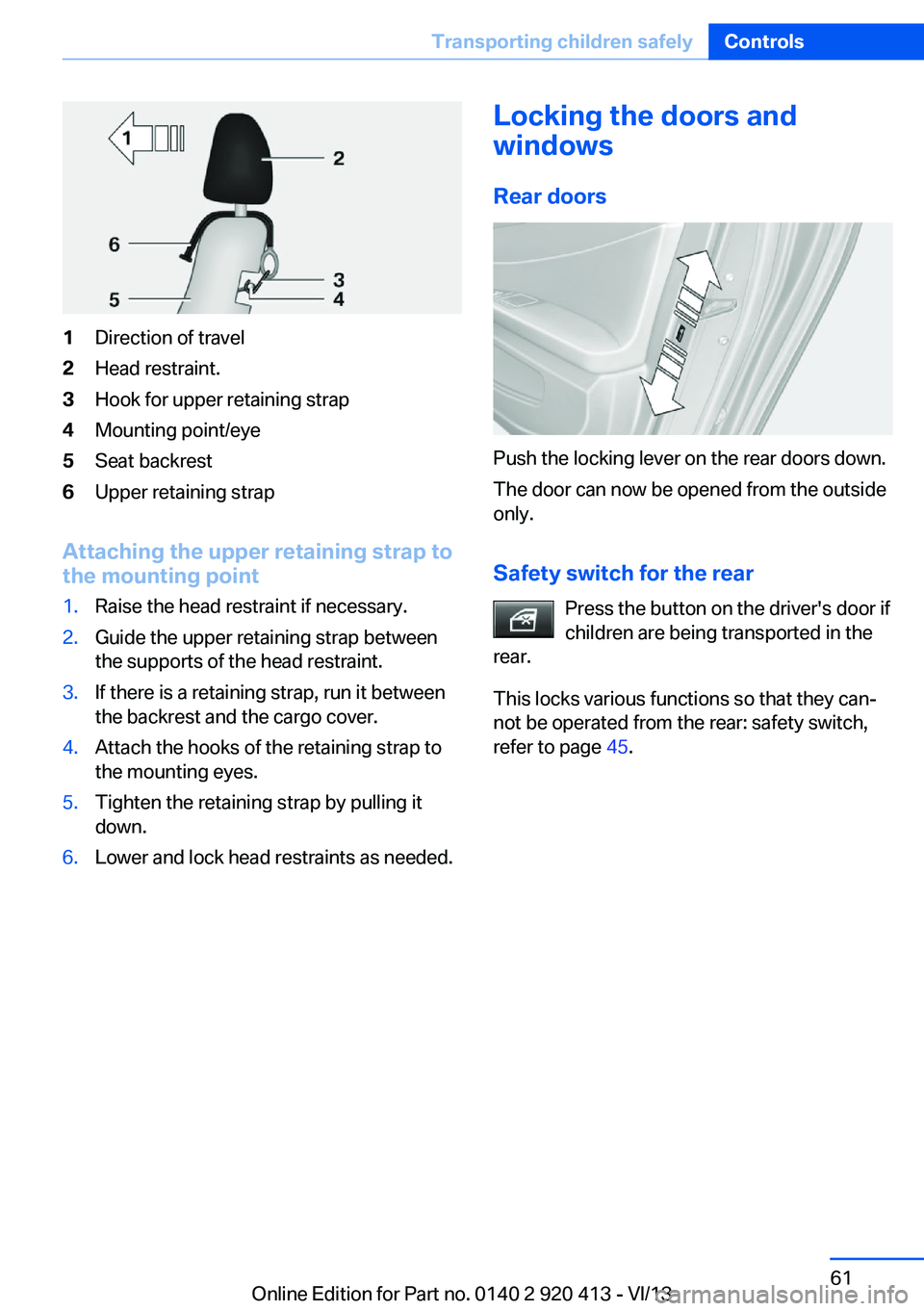 BMW 335I XDRIVE GRAN TURISMO 2014 Owners Manual 1Direction of travel2Head restraint.3Hook for upper retaining strap4Mounting point/eye5Seat backrest6Upper retaining strap
Attaching the upper retaining strap to
the mounting point
1.Raise the head re BMW 335I XDRIVE GRAN TURISMO 2014 Owners Manual 1Direction of travel2Head restraint.3Hook for upper retaining strap4Mounting point/eye5Seat backrest6Upper retaining strap
Attaching the upper retaining strap to
the mounting point
1.Raise the head re