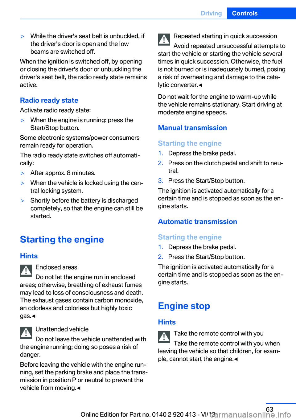 BMW 335I XDRIVE GRAN TURISMO 2014 Owners Manual ▷While the driver's seat belt is unbuckled, if
the driver's door is open and the low
beams are switched off.
When the ignition is switched off, by opening
or closing the driver's door or BMW 335I XDRIVE GRAN TURISMO 2014 Owners Manual ▷While the driver's seat belt is unbuckled, if
the driver's door is open and the low
beams are switched off.
When the ignition is switched off, by opening
or closing the driver's door or