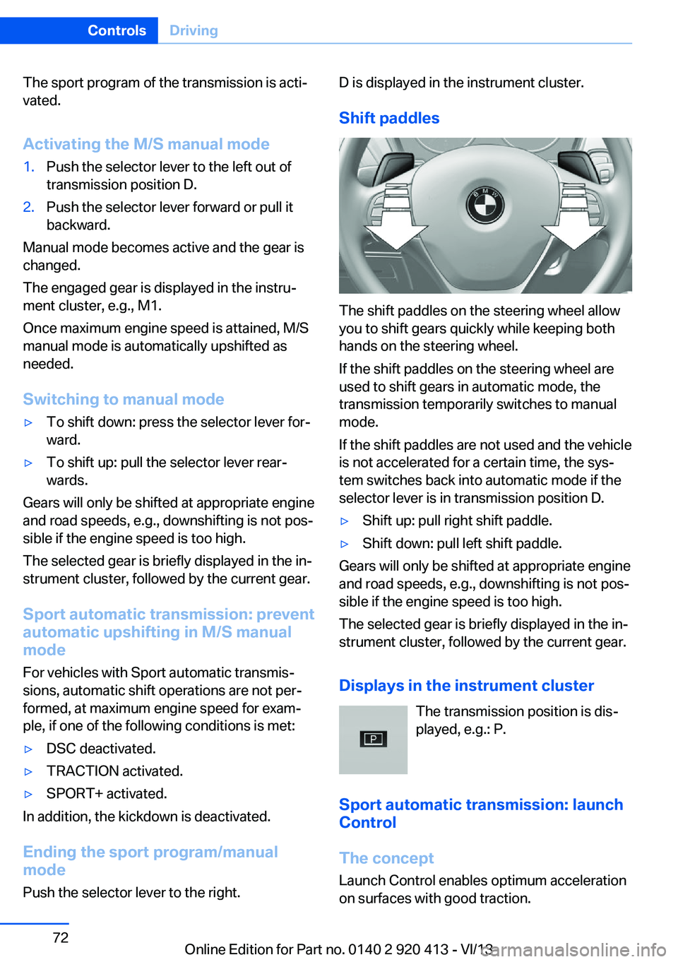 BMW 335I XDRIVE GRAN TURISMO 2014 Owners Manual The sport program of the transmission is acti‐
vated.
Activating the M/S manual mode1.Push the selector lever to the left out of
transmission position D.2.Push the selector lever forward or pull it
BMW 335I XDRIVE GRAN TURISMO 2014 Owners Manual The sport program of the transmission is acti‐
vated.
Activating the M/S manual mode1.Push the selector lever to the left out of
transmission position D.2.Push the selector lever forward or pull it