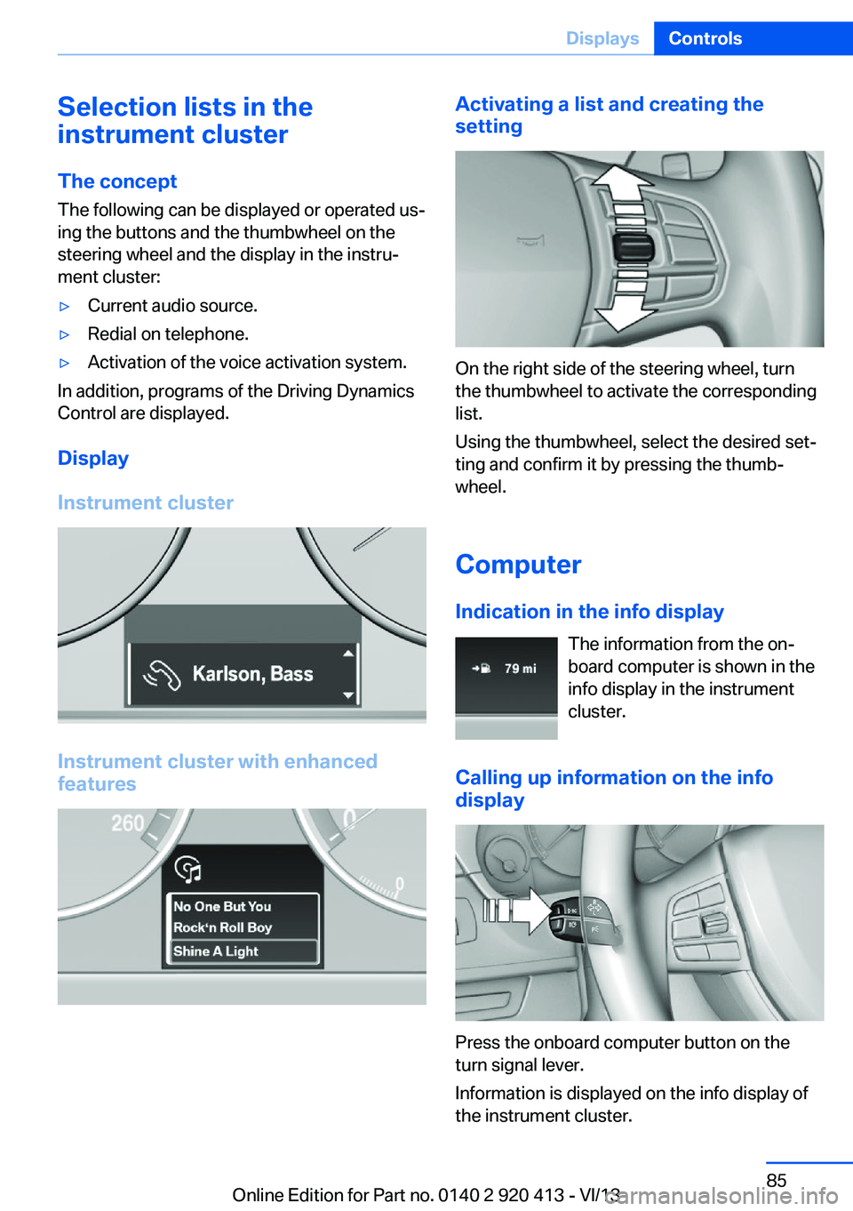 BMW 335I XDRIVE GRAN TURISMO 2014 Owners Manual Selection lists in the
instrument cluster
The concept The following can be displayed or operated us‐
ing the buttons and the thumbwheel on the
steering wheel and the display in the instru‐
ment cl BMW 335I XDRIVE GRAN TURISMO 2014 Owners Manual Selection lists in the
instrument cluster
The concept The following can be displayed or operated us‐
ing the buttons and the thumbwheel on the
steering wheel and the display in the instru‐
ment cl