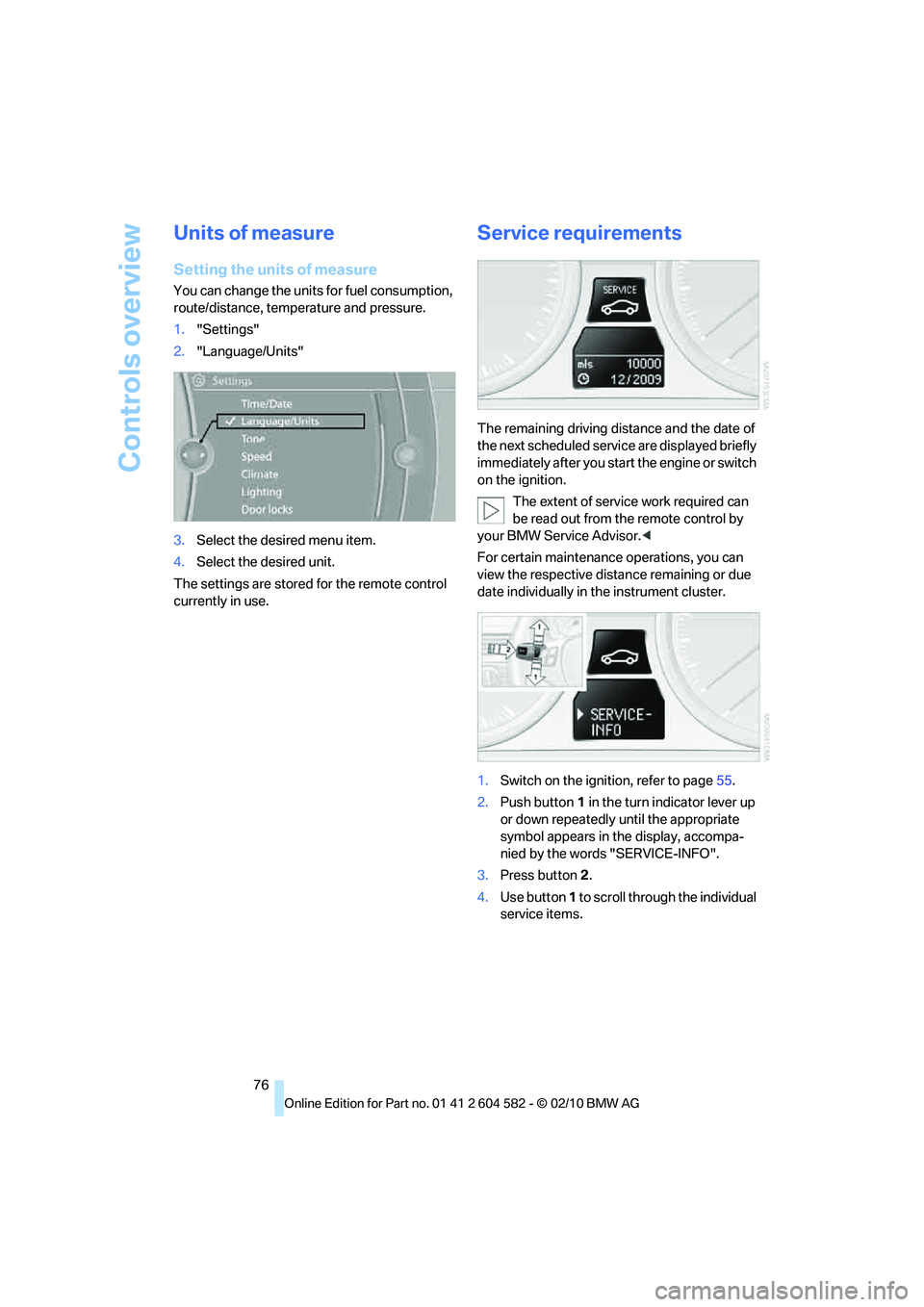 BMW 335I XDRIVE SEDAN 2011 Owners Manual Controls overview
76
Units of measure
Setting the units of measure
You can change the units for fuel consumption,
route/distance, temperature and pressure.
1."Settings"
2."Language/Units"
3.Select th BMW 335I XDRIVE SEDAN 2011 Owners Manual Controls overview
76
Units of measure
Setting the units of measure
You can change the units for fuel consumption,
route/distance, temperature and pressure.
1."Settings"
2."Language/Units"
3.Select th