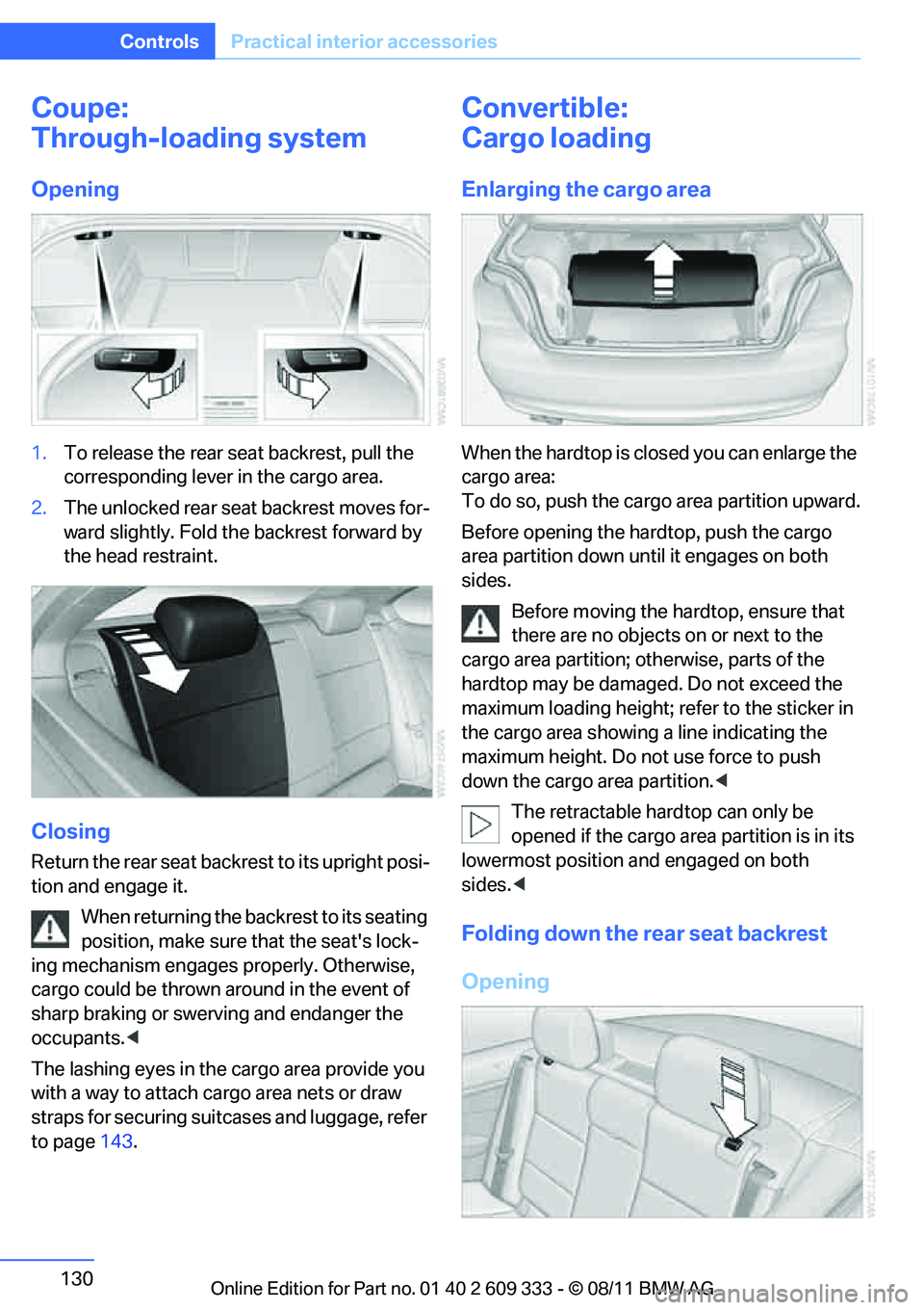 BMW 335IS CONVERTIBLE 2012 Owners Manual 130
ControlsPractical interior accessories
Coupe:
Through-loading system
Opening
1.To release the rear seat backrest, pull the
corresponding lever in the cargo area.
2. The unlocked rear seat backre BMW 335IS CONVERTIBLE 2012 Owners Manual 130
ControlsPractical interior accessories
Coupe:
Through-loading system
Opening
1.To release the rear seat backrest, pull the
corresponding lever in the cargo area.
2. The unlocked rear seat backre