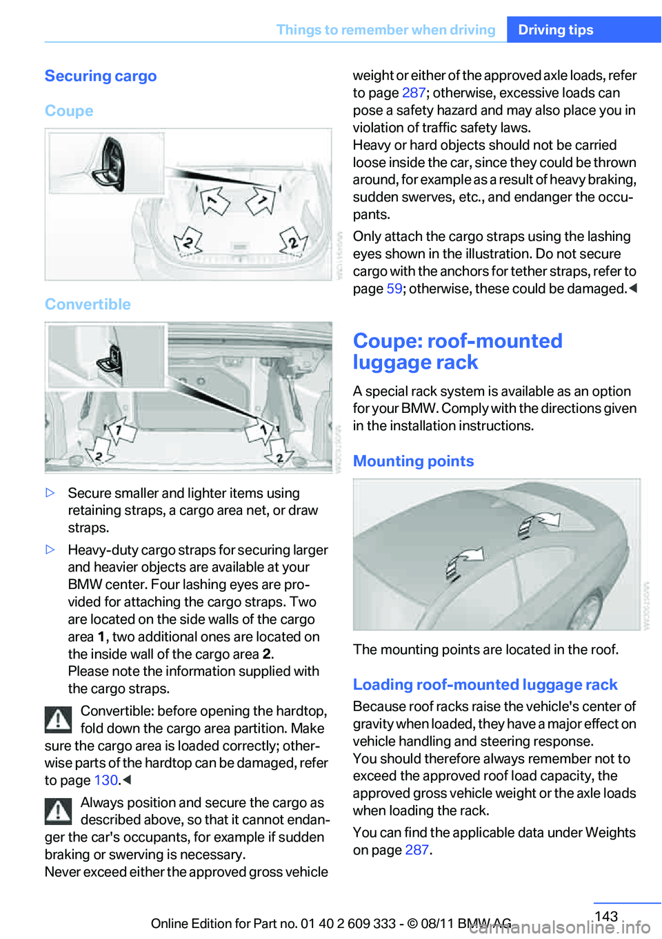 BMW 335IS CONVERTIBLE 2012 Owners Manual 143
Things to remember when driving
Driving tips
Securing cargo
Coupe
Convertible
>
Secure smaller and lighter items using
retaining straps, a carg o area net, or draw
straps.
> Heavy-duty cargo str BMW 335IS CONVERTIBLE 2012 Owners Manual 143
Things to remember when driving
Driving tips
Securing cargo
Coupe
Convertible
>
Secure smaller and lighter items using
retaining straps, a carg o area net, or draw
straps.
> Heavy-duty cargo str