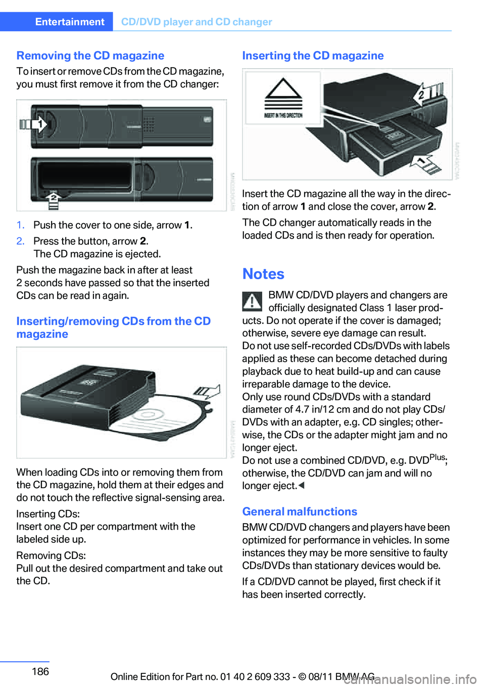 BMW 335IS CONVERTIBLE 2012 Owners Manual 186
EntertainmentCD/DVD player and CD changer
Removing the CD magazine
T o i n s e r t o r r e m o v e C D s f r o m t h e C D m a g a z i n e ,
you must first remove it from the CD changer: BMW 335IS CONVERTIBLE 2012 Owners Manual 186
EntertainmentCD/DVD player and CD changer
Removing the CD magazine
T o i n s e r t o r r e m o v e C D s f r o m t h e C D m a g a z i n e ,
you must first remove it from the CD changer: