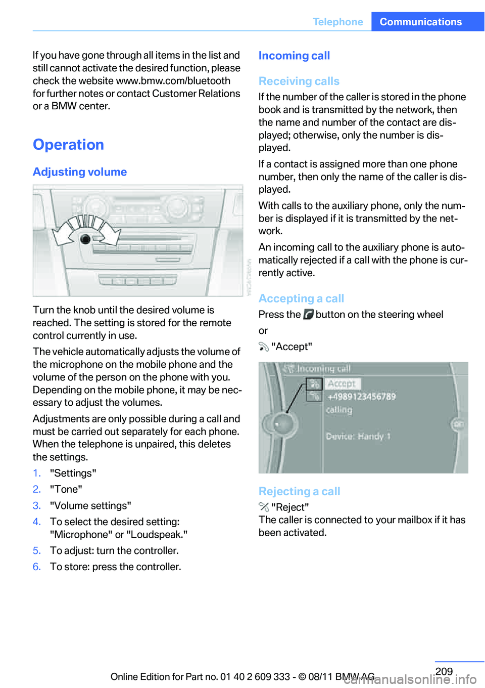 BMW 335IS CONVERTIBLE 2012 Owners Manual 209
Te l e p h o n e
Communications
If you have gone through all items in the list and
still cannot activate the de
sired function, please
check the website www.bmw.com/bluetooth
for further notes BMW 335IS CONVERTIBLE 2012 Owners Manual 209
Te l e p h o n e
Communications
If you have gone through all items in the list and
still cannot activate the de
sired function, please
check the website www.bmw.com/bluetooth
for further notes