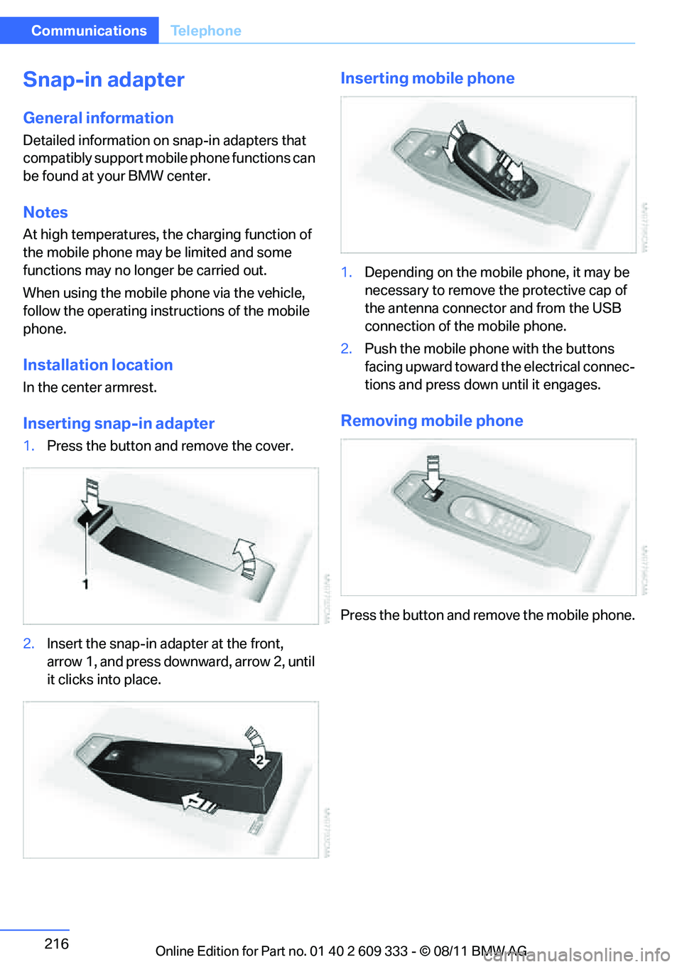 BMW 335IS CONVERTIBLE 2012 Owners Manual 216
CommunicationsTe l e p h o n e
Snap-in adapter
General information
Detailed information on snap-in adapters that
compatibly support mobile phone functions can
be found at your BMW center.
Notes
BMW 335IS CONVERTIBLE 2012 Owners Manual 216
CommunicationsTe l e p h o n e
Snap-in adapter
General information
Detailed information on snap-in adapters that
compatibly support mobile phone functions can
be found at your BMW center.
Notes