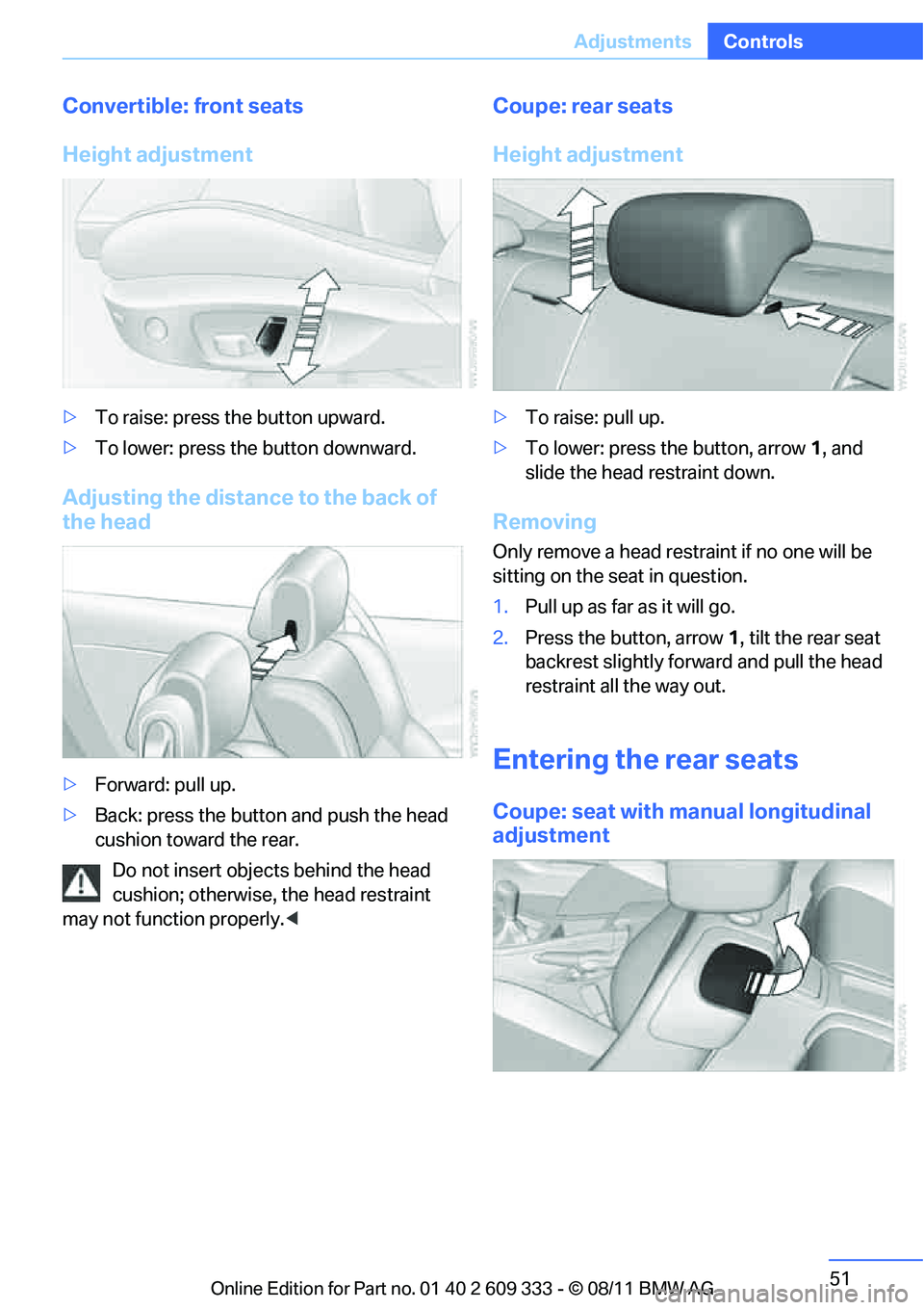 BMW 335IS CONVERTIBLE 2012  Owners Manual 51
Adjustments
Controls
Convertible: front seats
Height adjustment
>
To raise: press the button upward.
> To lower: press th e button downward.
Adjusting the distance to the back of 
the head
>Forward