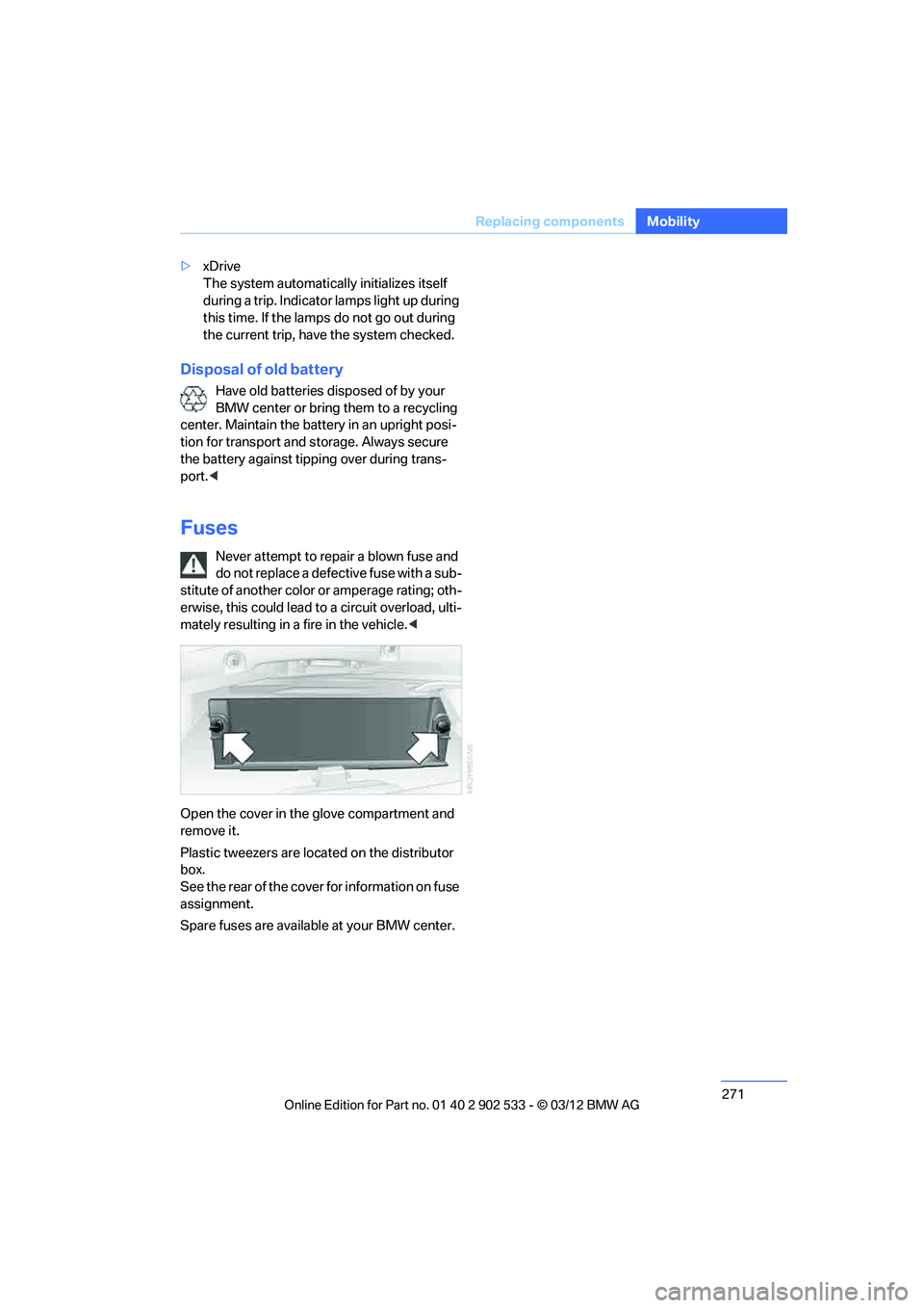 BMW 335IS COUPE 2013  Owners Manual 271
Replacin g components
Mobility
>
xDrive
The system automatically initializes itself 
during a trip. Indicator lamps light up during 
this time. If the lamps do not go out during 
the current trip,