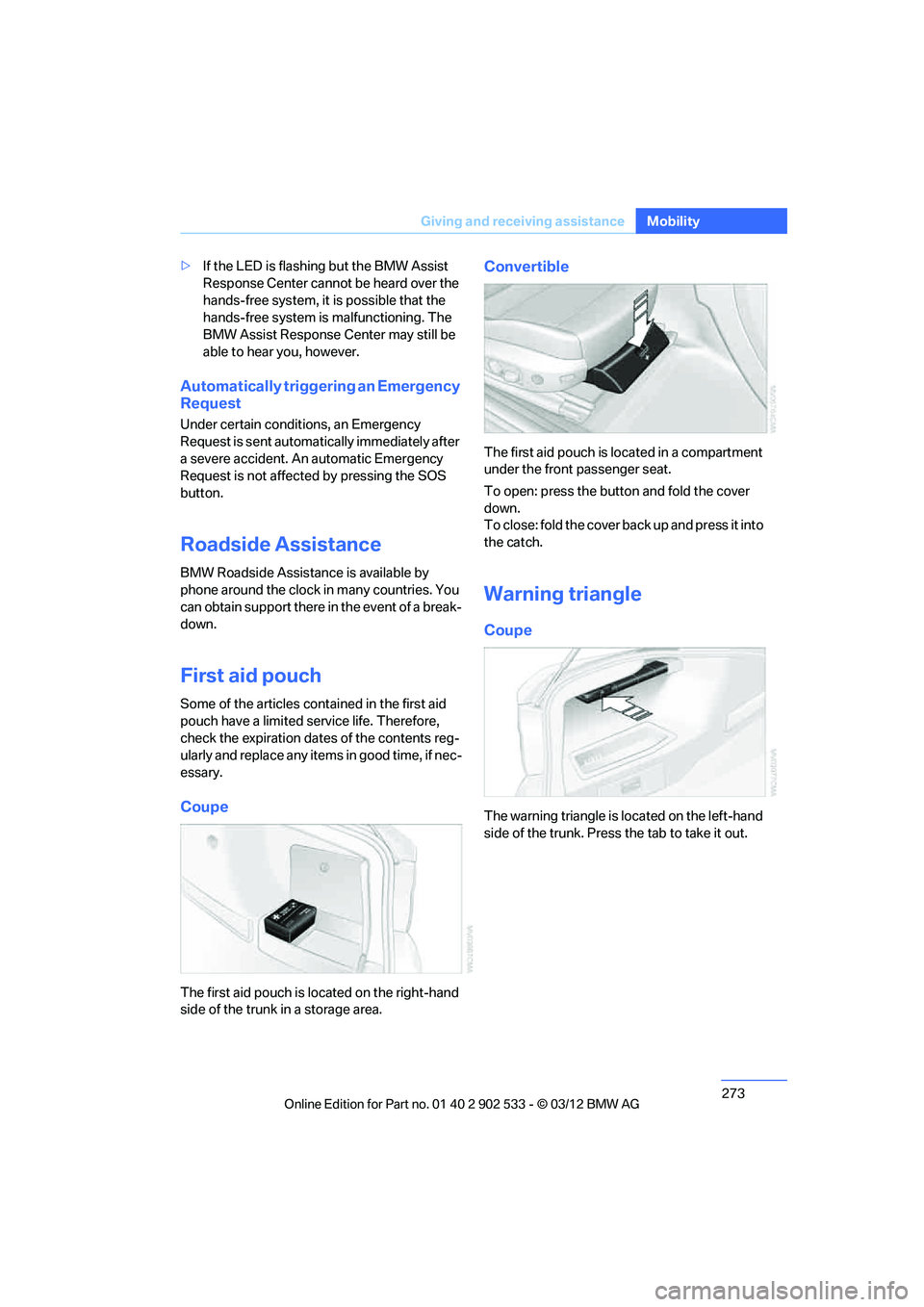 BMW 335IS COUPE 2013  Owners Manual 273
Giving and receiving assistance
Mobility
>
If the LED is flashing but the BMW Assist 
Response Center cannot be heard over the 
hands-free system, it is possible that the 
hands-free system is mal