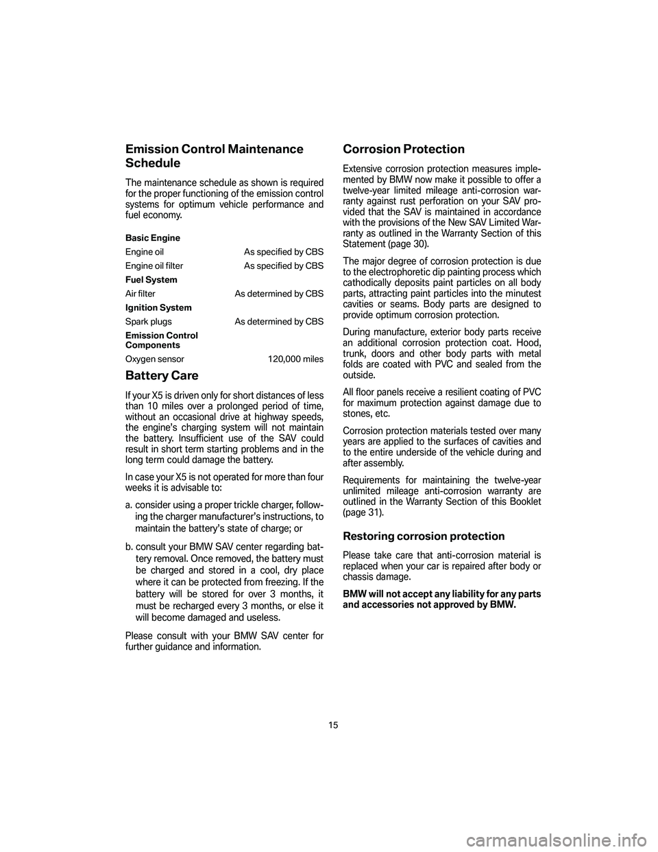 BMW 4.8I 2007  Owners Manual Emission Control Maintenance
Schedule
The maintenance schedule as shown is required
for the proper functioning of the emission control
systems for optimum vehicle performance and
fuel economy.
Basic E