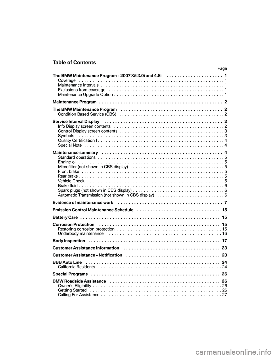 BMW 4.8I 2007 Owners Manual Table of Contents
Page
The BMW Maintenance Program - 2007 X5 3.0i and 4.8i..................... 1
Coverage ......................................................1
Maintenance Intervals................ BMW 4.8I 2007 Owners Manual Table of Contents
Page
The BMW Maintenance Program - 2007 X5 3.0i and 4.8i..................... 1
Coverage ......................................................1
Maintenance Intervals................