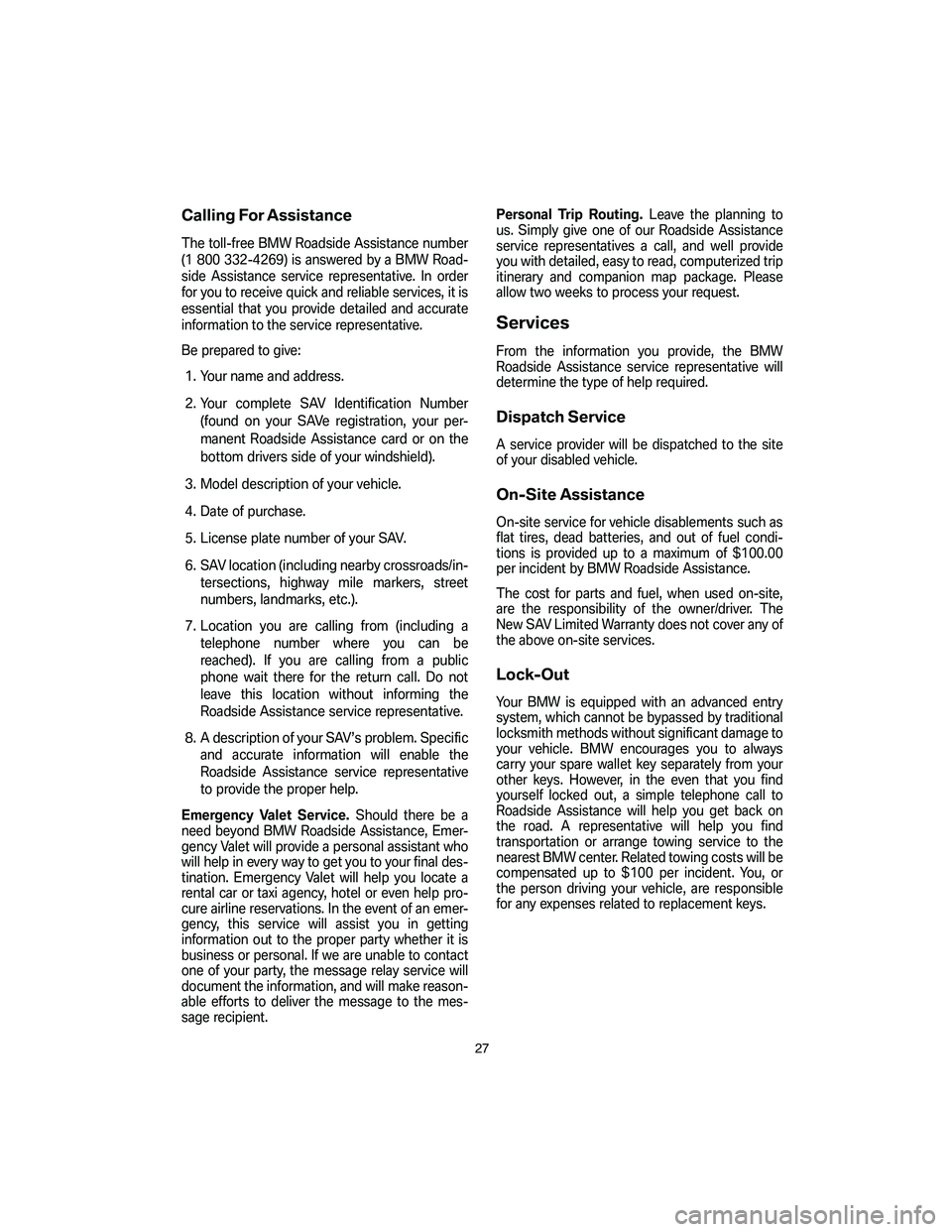 BMW 4.8I 2007 Owners Manual Calling For Assistance
The toll-free BMW Roadside Assistance number
(1 800 332-4269) is answered by a BMW Road-
side Assistance service representative. In order
for you to receive quick and reliable s BMW 4.8I 2007 Owners Manual Calling For Assistance
The toll-free BMW Roadside Assistance number
(1 800 332-4269) is answered by a BMW Road-
side Assistance service representative. In order
for you to receive quick and reliable s