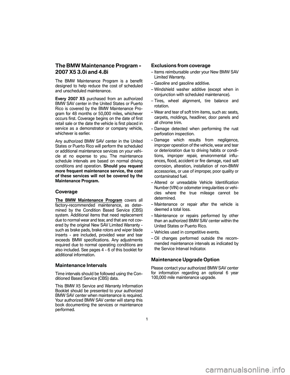 BMW 4.8I 2007 Owners Manual The BMW Maintenance Program -
2007 X5 3.0i and 4.8i
The BMW Maintenance Program is a benefit
designed to help reduce the cost of scheduled
and unscheduled maintenance.
Every 2007 X5purchased from an a BMW 4.8I 2007 Owners Manual The BMW Maintenance Program -
2007 X5 3.0i and 4.8i
The BMW Maintenance Program is a benefit
designed to help reduce the cost of scheduled
and unscheduled maintenance.
Every 2007 X5purchased from an a