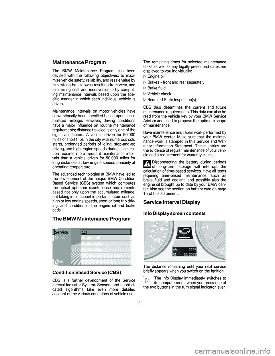 BMW 4.8I 2007 Owners Manual Maintenance Program
The BMW Maintenance Program has been
devised with the following objectives: to maxi-
mize vehicle safety, reliability, and resale value by
minimizing breakdowns resulting from wear BMW 4.8I 2007 Owners Manual Maintenance Program
The BMW Maintenance Program has been
devised with the following objectives: to maxi-
mize vehicle safety, reliability, and resale value by
minimizing breakdowns resulting from wear