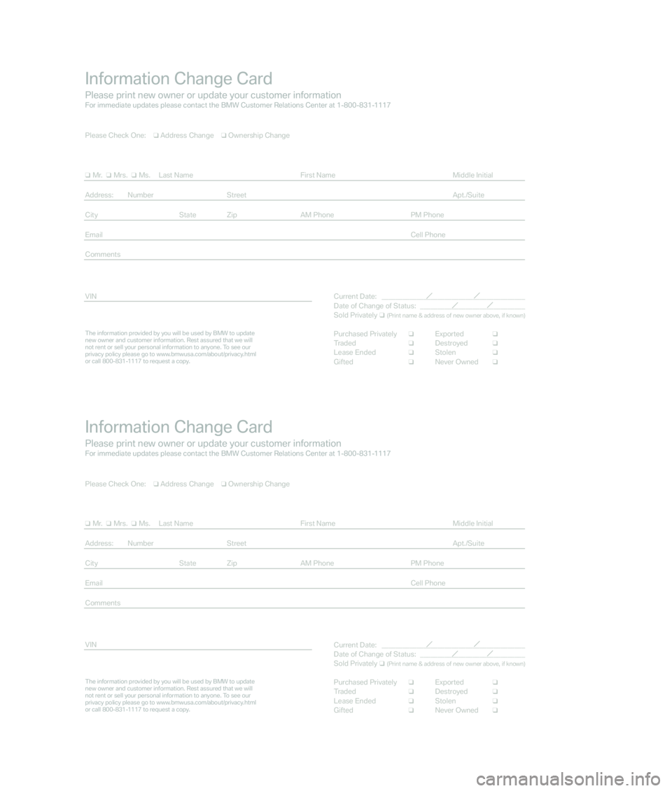 BMW 4.8I 2007 Owners Manual Information Change Card
Please print new owner or update your customer informationFor immediate updates please contact the BMW Customer Relations Center at 1-800-831-1117
The information provided by y BMW 4.8I 2007 Owners Manual Information Change Card
Please print new owner or update your customer informationFor immediate updates please contact the BMW Customer Relations Center at 1-800-831-1117
The information provided by y