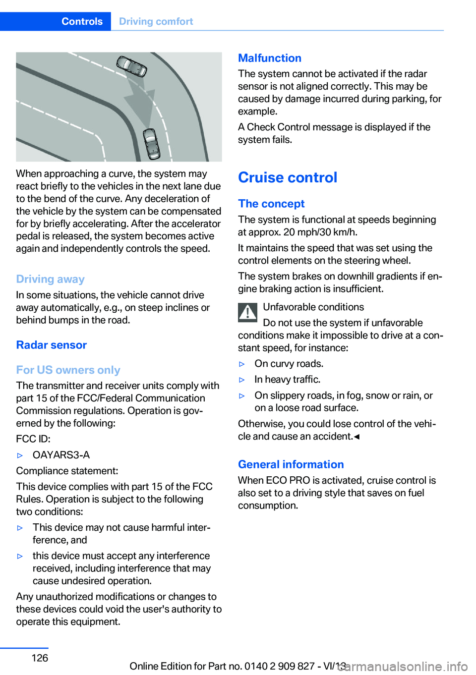 BMW 428I COUPE 2014 Owners Manual When approaching a curve, the system may
react briefly to the vehicles in the next lane due
to the bend of the curve. Any deceleration of
the vehicle by the system can be compensated
for by briefly ac BMW 428I COUPE 2014 Owners Manual When approaching a curve, the system may
react briefly to the vehicles in the next lane due
to the bend of the curve. Any deceleration of
the vehicle by the system can be compensated
for by briefly ac