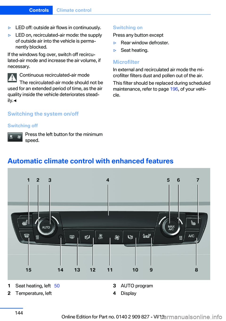 BMW 428I COUPE 2014 Owners Manual ▷LED off: outside air flows in continuously.▷LED on, recirculated-air mode: the supply
of outside air into the vehicle is perma‐
nently blocked.
If the windows fog over, switch off recircu‐
la BMW 428I COUPE 2014 Owners Manual ▷LED off: outside air flows in continuously.▷LED on, recirculated-air mode: the supply
of outside air into the vehicle is perma‐
nently blocked.
If the windows fog over, switch off recircu‐
la