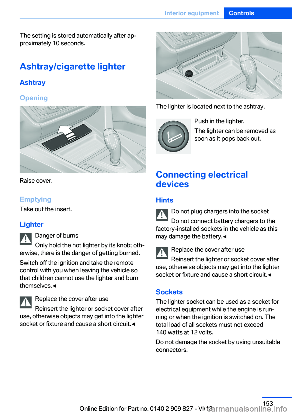 BMW 428I COUPE 2014  Owners Manual The setting is stored automatically after ap‐
proximately 10 seconds.
Ashtray/cigarette lighter
Ashtray
Opening
Raise cover.
EmptyingTake out the insert.
Lighter Danger of burns
Only hold the hot li