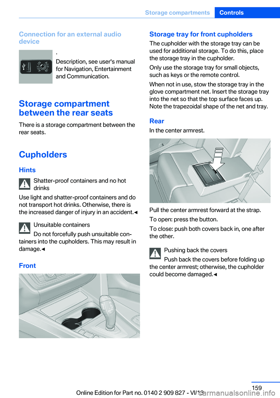 BMW 428I COUPE 2014  Owners Manual Connection for an external audio
device
.
Description, see user's manual
for Navigation, Entertainment
and Communication.
Storage compartment between the rear seats
There is a storage compartment 