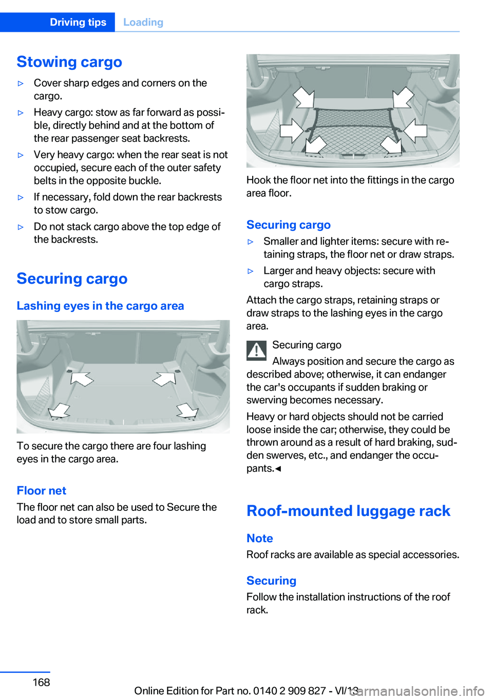 BMW 428I COUPE 2014  Owners Manual Stowing cargo▷Cover sharp edges and corners on the
cargo.▷Heavy cargo: stow as far forward as possi‐
ble, directly behind and at the bottom of
the rear passenger seat backrests.▷Very heavy car