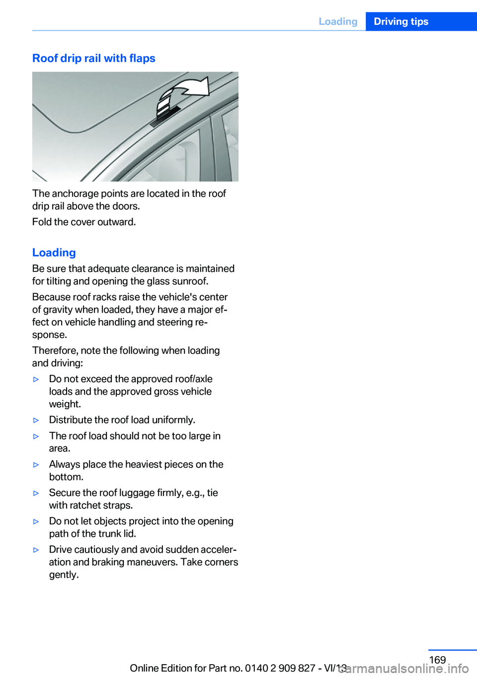 BMW 428I COUPE 2014  Owners Manual Roof drip rail with flaps
The anchorage points are located in the roof
drip rail above the doors.
Fold the cover outward.
Loading Be sure that adequate clearance is maintained
for tilting and opening 
